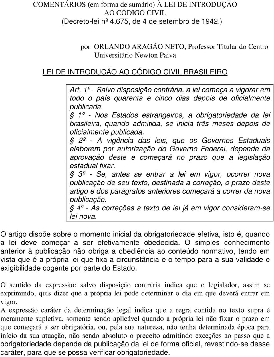 1º - Salvo disposição contrária, a lei começa a vigorar em todo o país quarenta e cinco dias depois de oficialmente publicada.