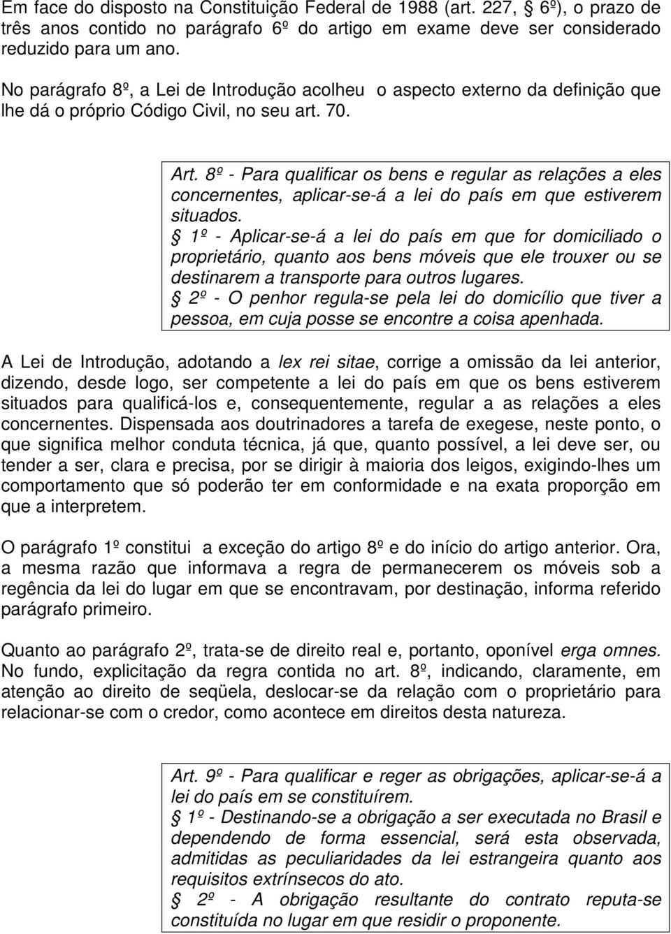 8º - Para qualificar os bens e regular as relações a eles concernentes, aplicar-se-á a lei do país em que estiverem situados.