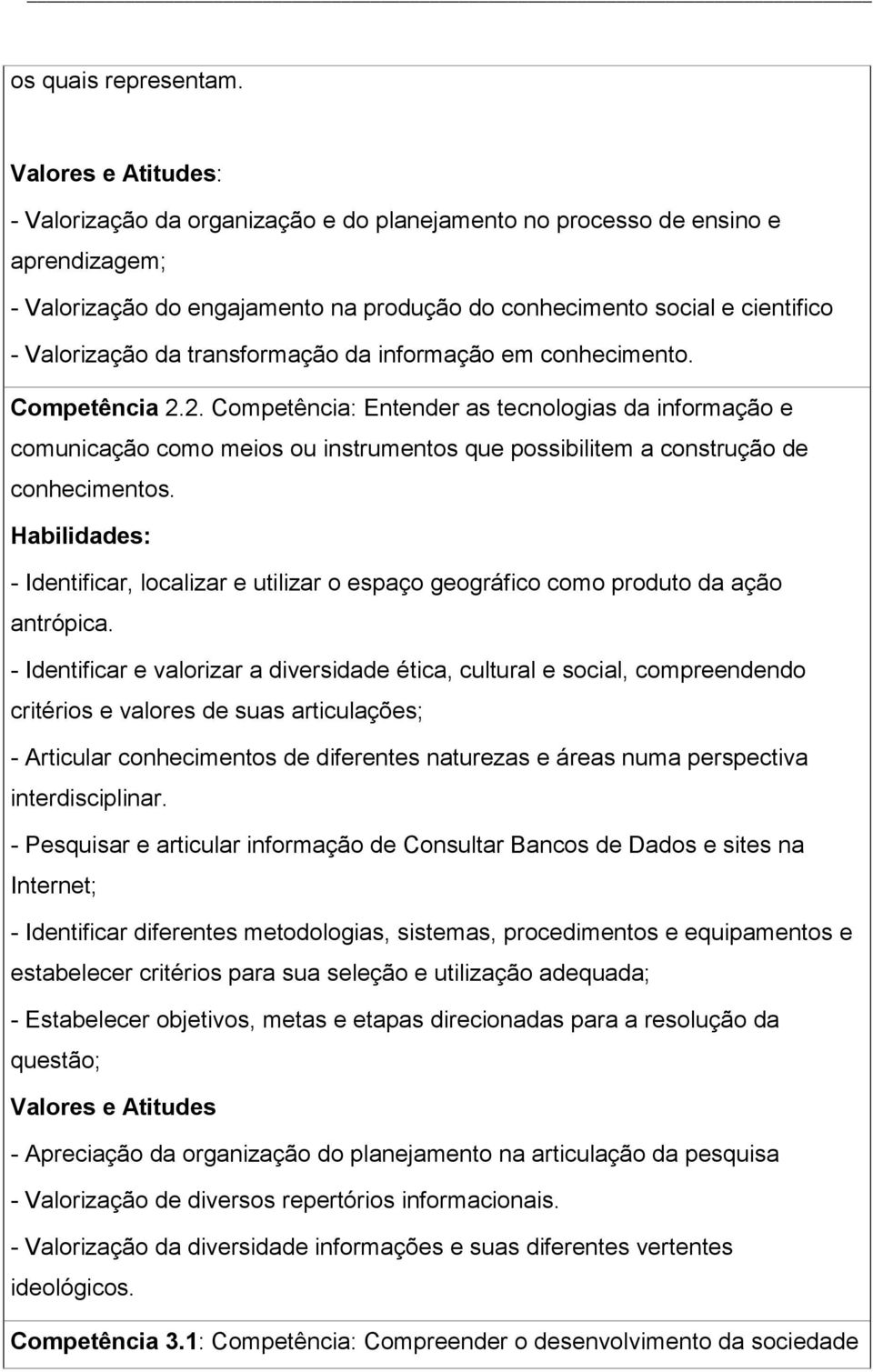 transformação da informação em conhecimento. Competência 2.2. Competência: Entender as tecnologias da informação e comunicação como meios ou instrumentos que possibilitem a construção de conhecimentos.