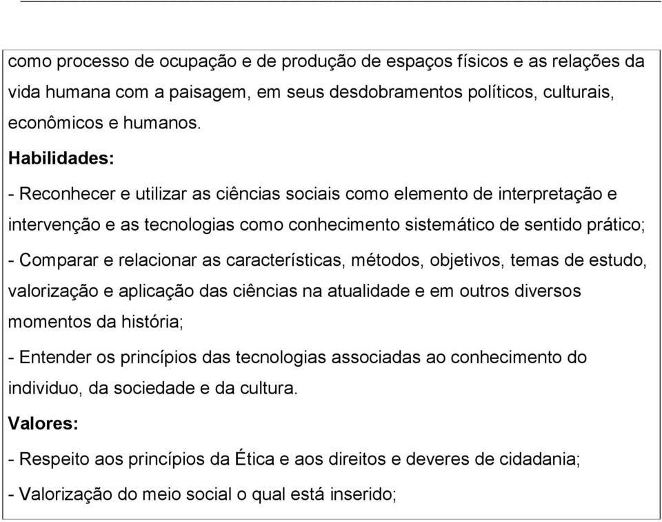 relacionar as características, métodos, objetivos, temas de estudo, valorização e aplicação das ciências na atualidade e em outros diversos momentos da história; - Entender os princípios