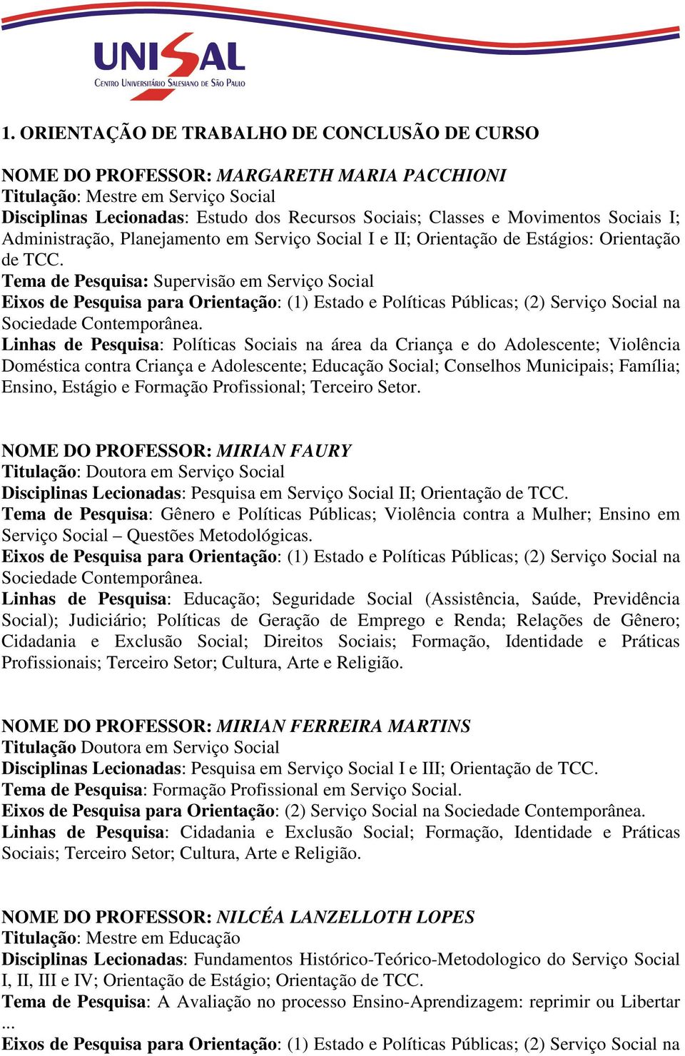 Tema de Pesquisa: Supervisão em Serviço Social Linhas de Pesquisa: Políticas Sociais na área da Criança e do Adolescente; Violência Doméstica contra Criança e Adolescente; Educação Social; Conselhos