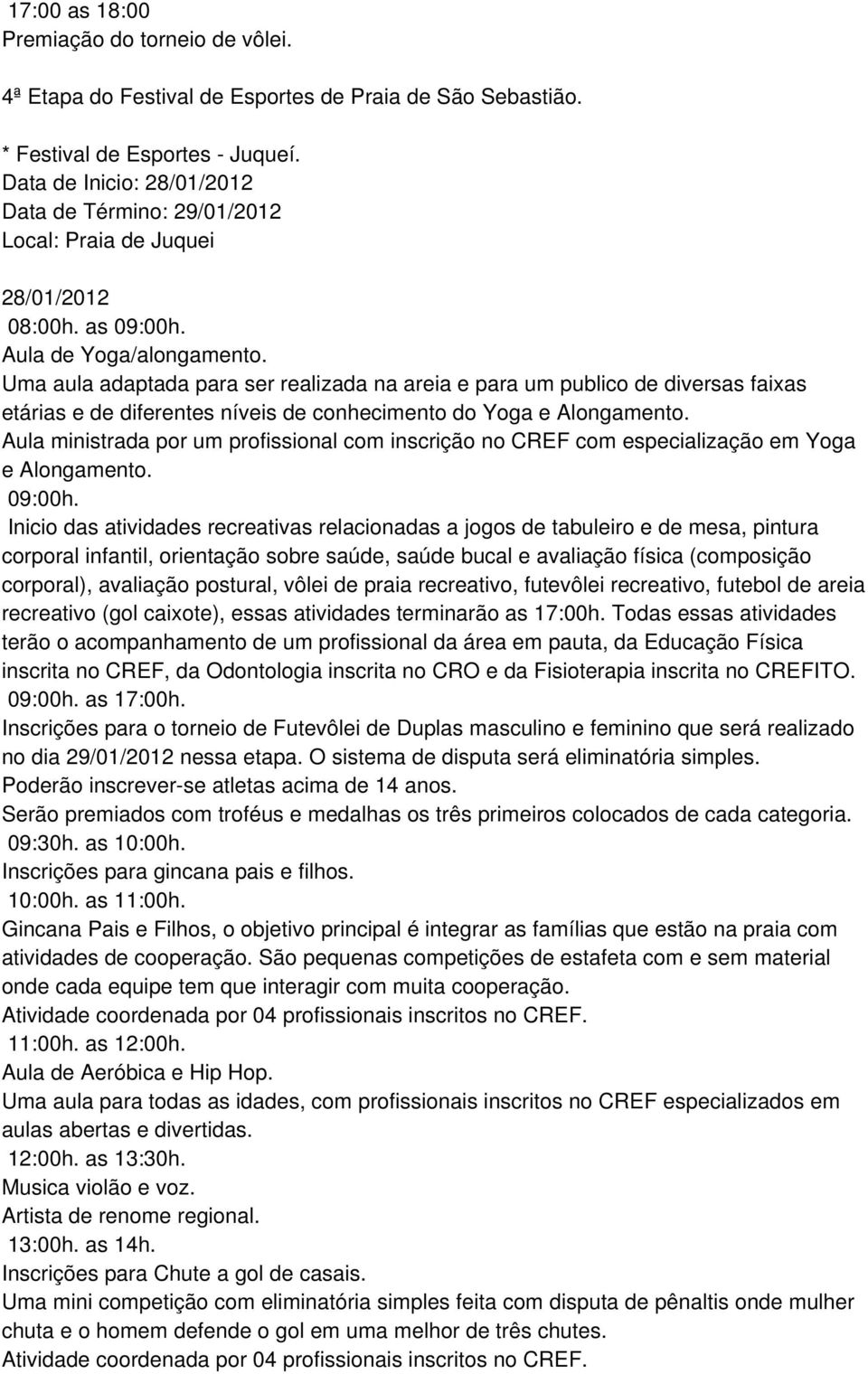 Aula ministrada por um profissional com inscrição no CREF com especialização em Yoga e Alongamento. 09:00h.