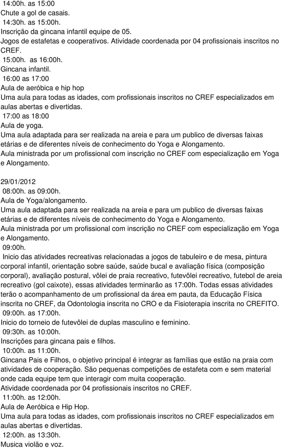 17:00 as 18:00 Aula de yoga. Uma aula adaptada para ser realizada na areia e para um publico de diversas faixas etárias e de diferentes níveis de conhecimento do Yoga e Alongamento.