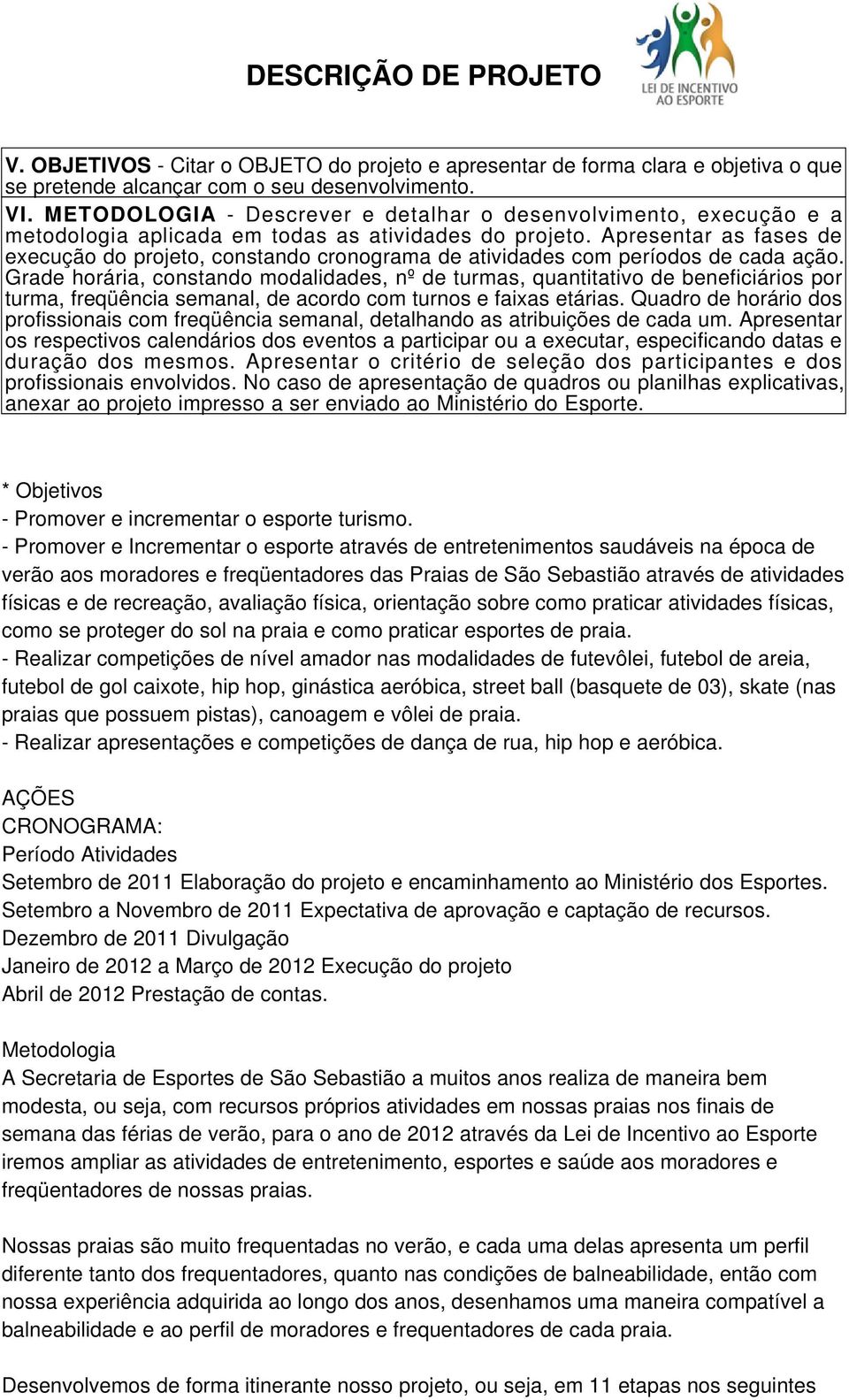 Apresentar as fases de execução do projeto, constando cronograma de atividades com períodos de cada ação.