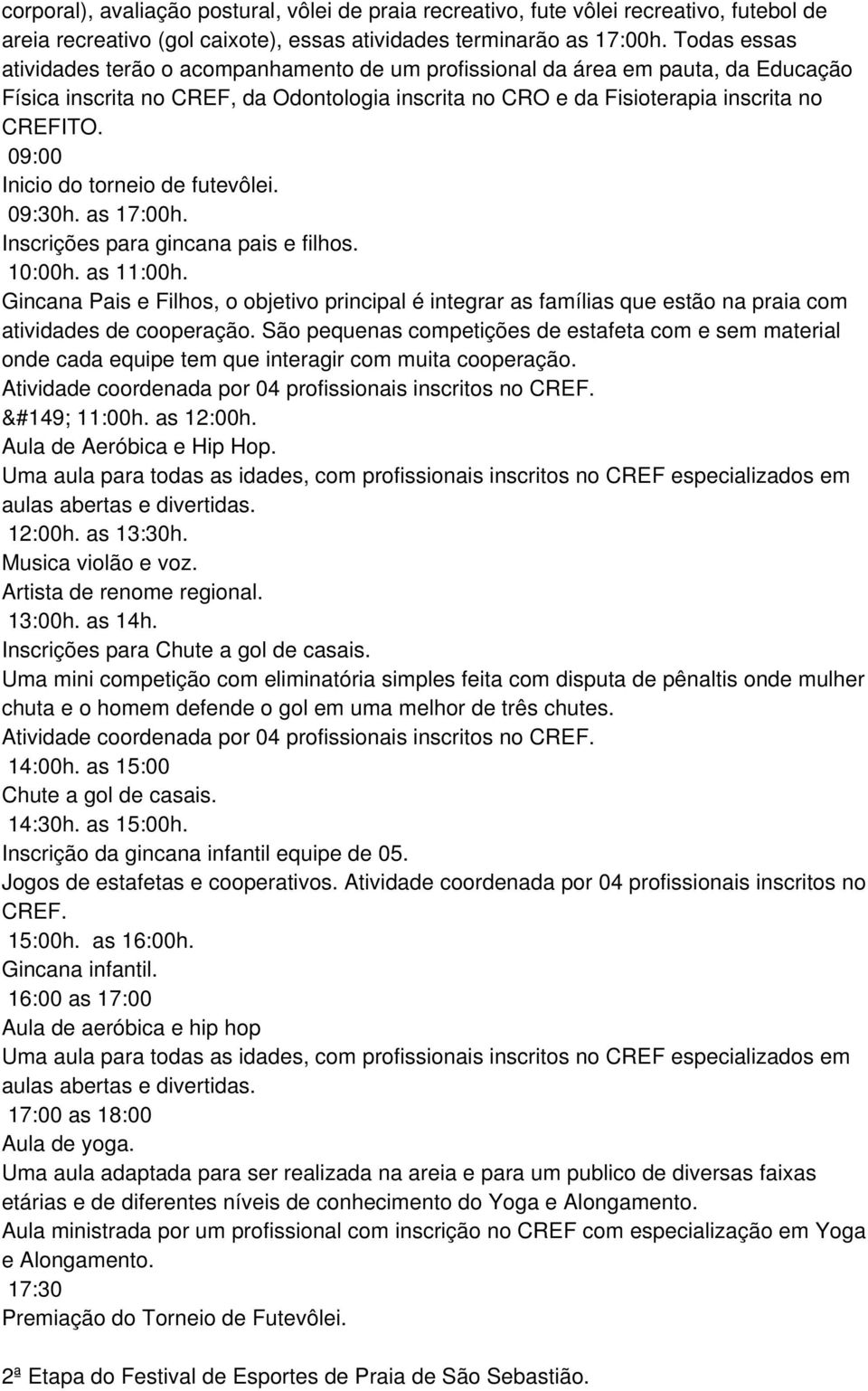 09:00 Inicio do torneio de futevôlei. 09:30h. as 17:00h. Inscrições para gincana pais e filhos. 10:00h. as 11:00h.