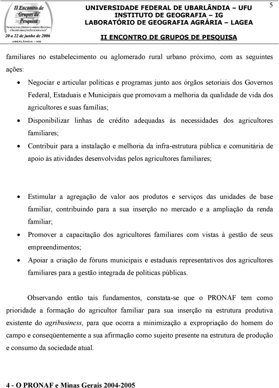 instalação e melhoria da infra-estrutura pública e comunitária de apoio às atividades desenvolvidas pelos agricultores familiares; Estimular a agregação de valor aos produtos e serviços das unidades