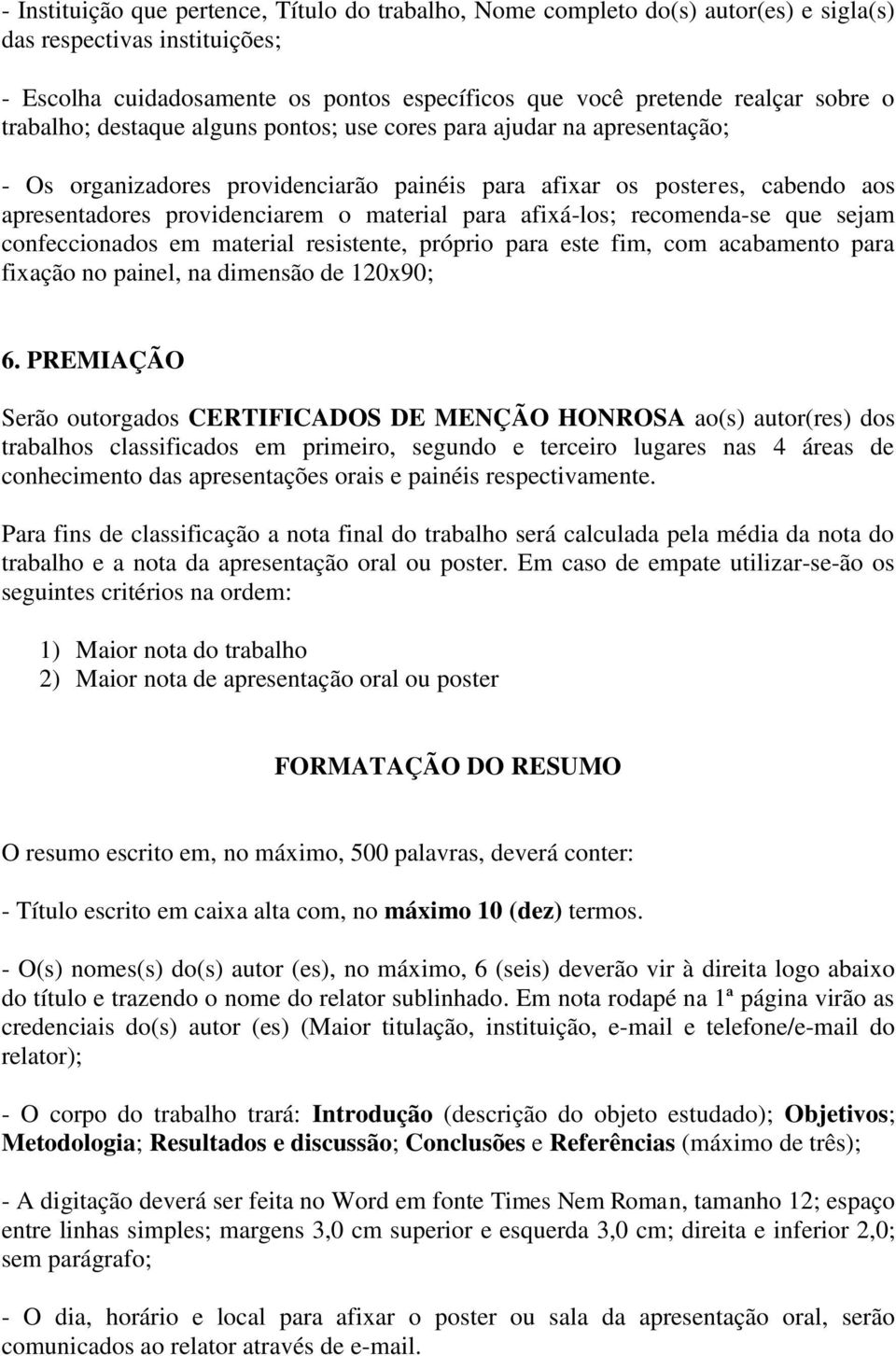 afixá-los; recomenda-se que sejam confeccionados em material resistente, próprio para este fim, com acabamento para fixação no painel, na dimensão de 120x90; 6.