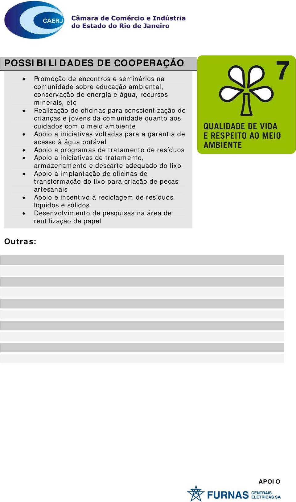 Apoio a programas de tratamento de resíduos Apoio a iniciativas de tratamento, armazenamento e descarte adequado do lixo Apoio à implantação de oficinas de