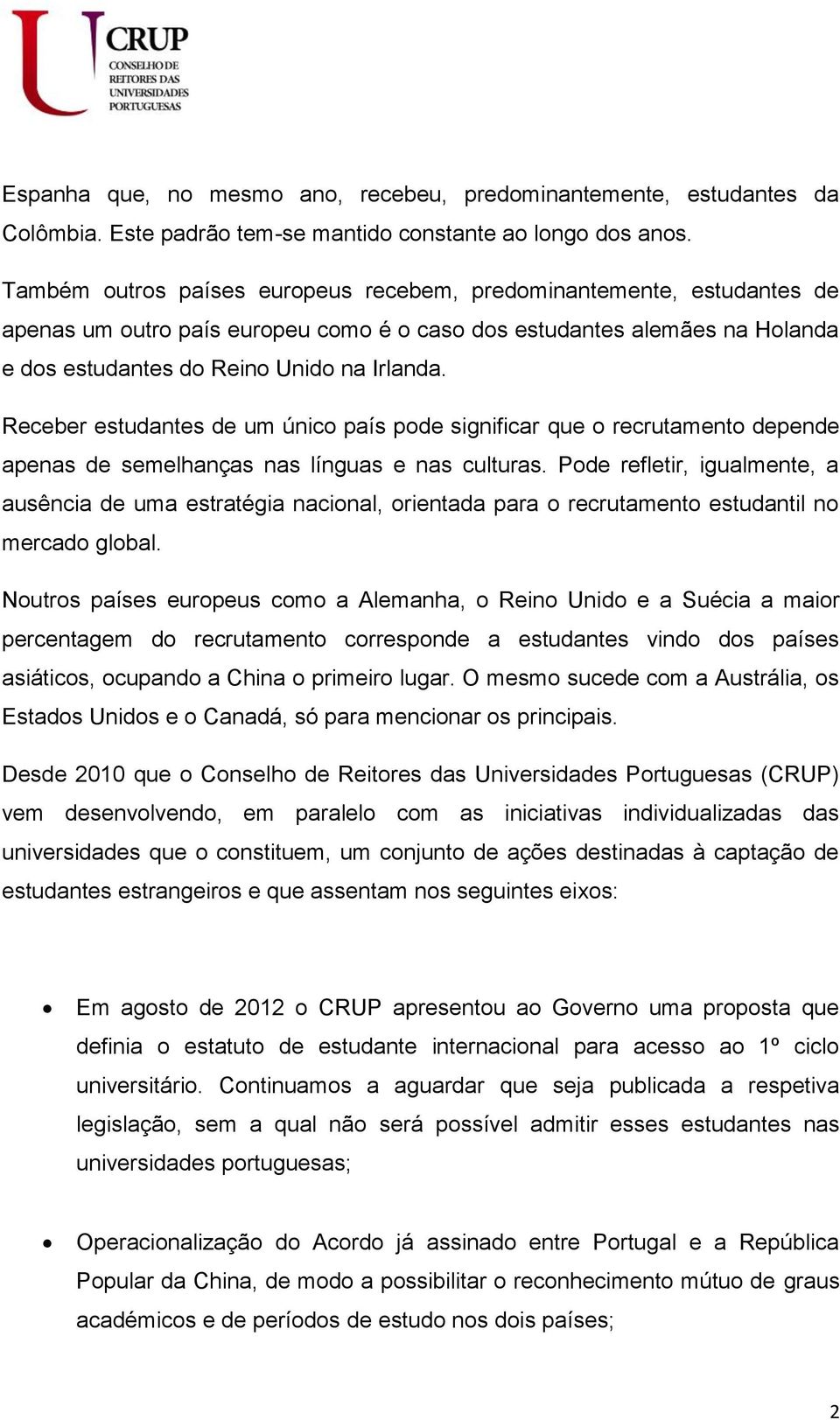 Receber estudantes de um único país pode significar que o recrutamento depende apenas de semelhanças nas línguas e nas culturas.