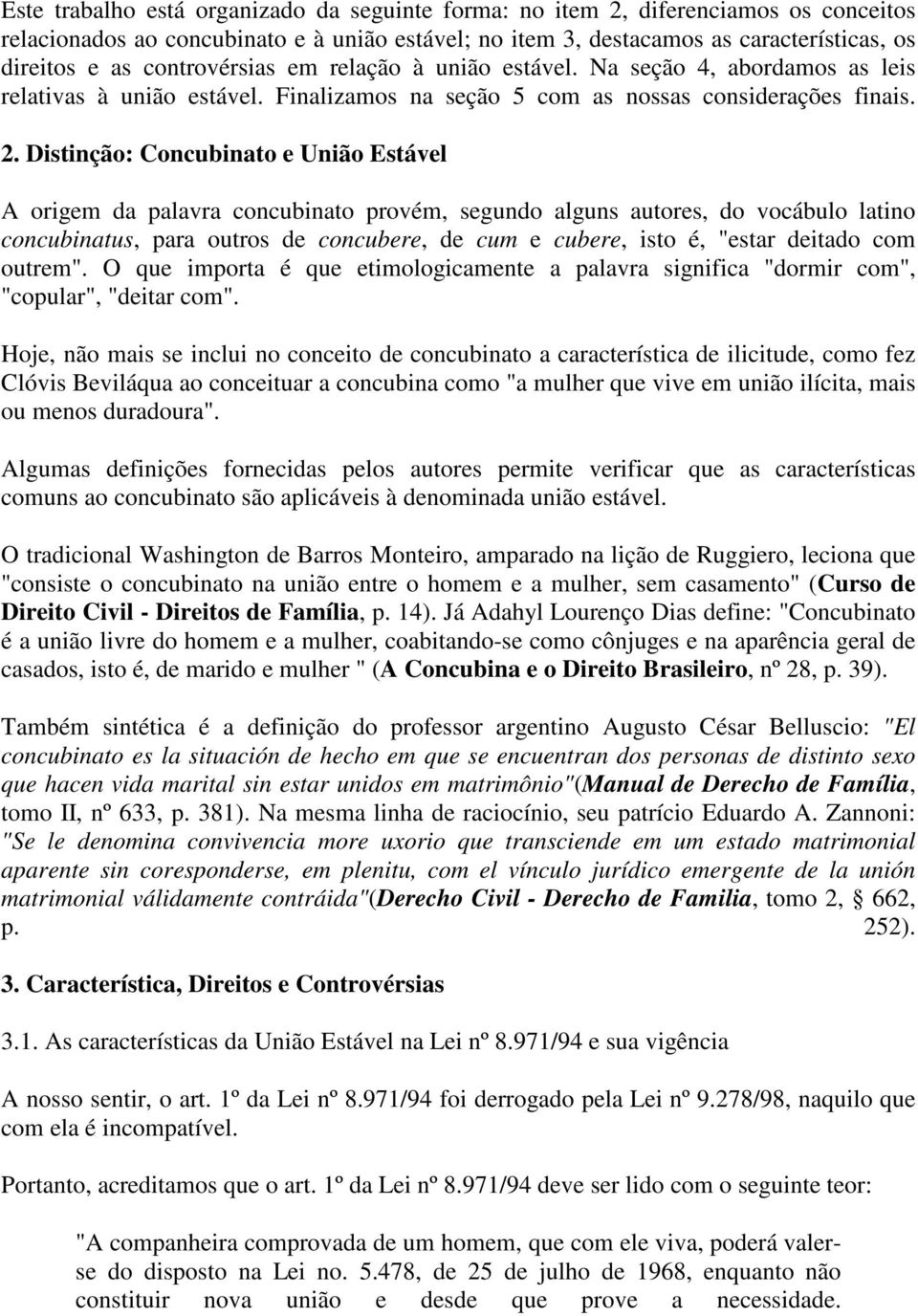 Distinção: Concubinato e União Estável A origem da palavra concubinato provém, segundo alguns autores, do vocábulo latino concubinatus, para outros de concubere, de cum e cubere, isto é, "estar