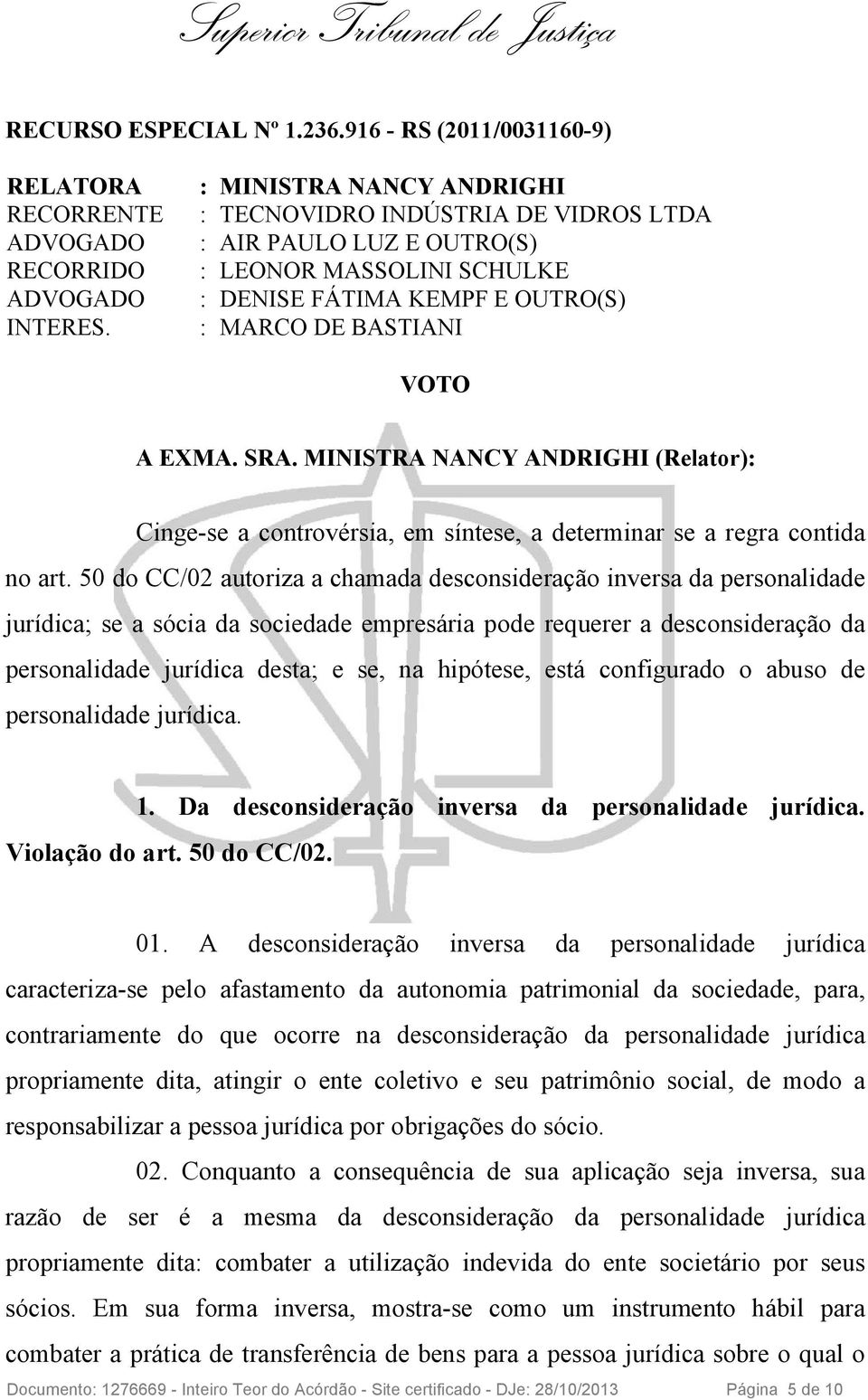 MINISTRA NANCY ANDRIGHI (Relator): Cinge-se a controvérsia, em síntese, a determinar se a regra contida no art.