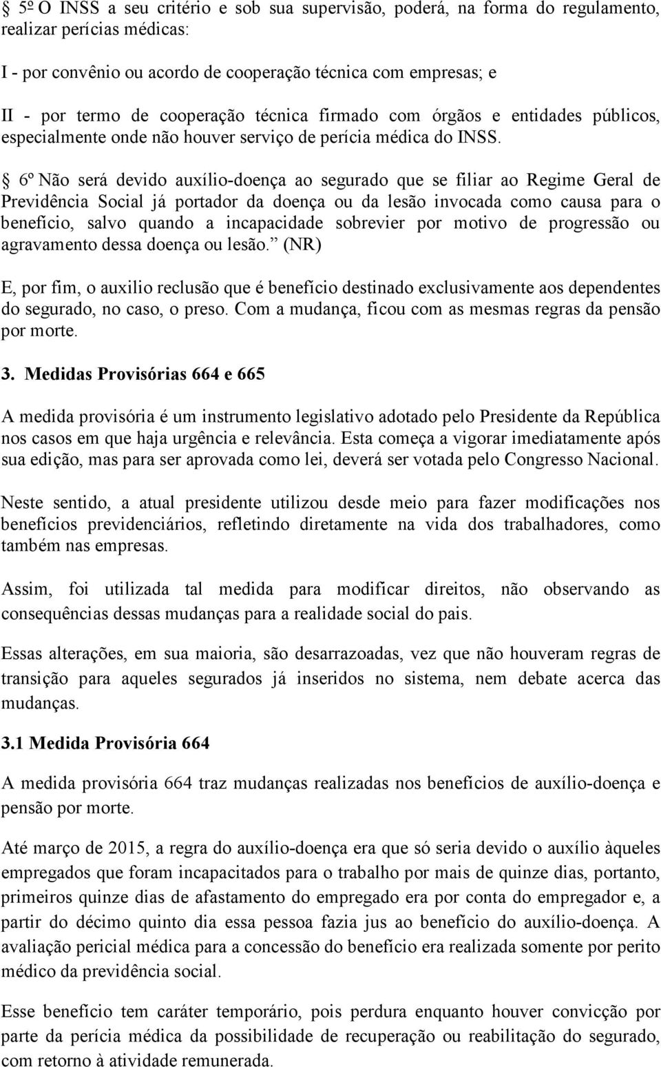 6º Não será devido auxílio-doença ao segurado que se filiar ao Regime Geral de Previdência Social já portador da doença ou da lesão invocada como causa para o benefício, salvo quando a incapacidade