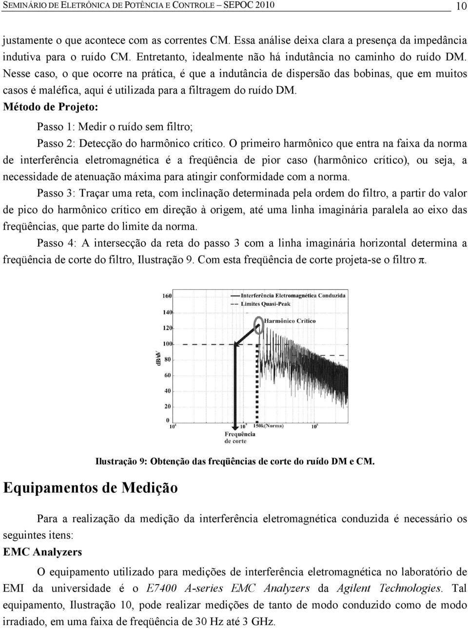 Nesse caso, o que ocorre na prática, é que a indutância de dispersão das bobinas, que em muitos casos é maléfica, aqui é utilizada para a filtragem do ruído DM.