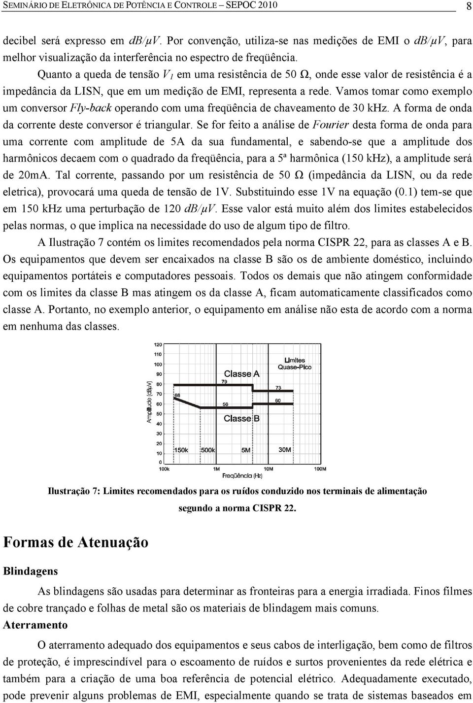 Quanto a queda de tensão V 1 em uma resistência de 50 Ω, onde esse valor de resistência é a impedância da LISN, que em um medição de EMI, representa a rede.