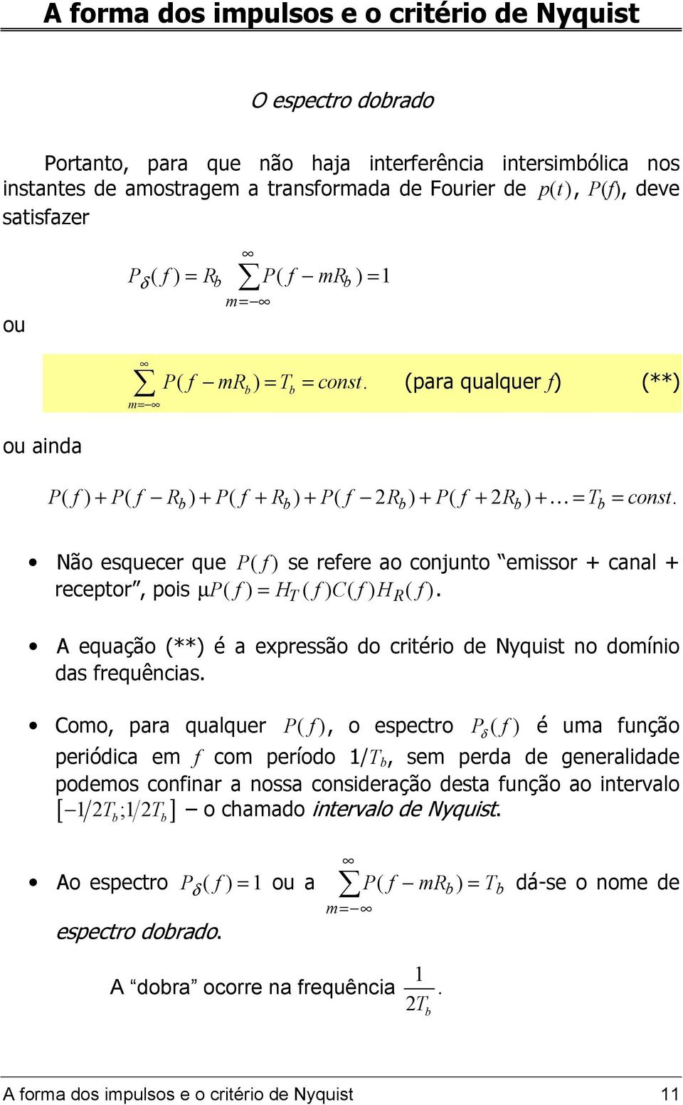 Não esquecer que P( f ) se refere ao conjunto emissor + canal + receptor, pois µ f ) = H. P( T ( f )C( f )H R ( f ) A equação (**) é a expressão do critério de Nyquist no domínio das frequências.