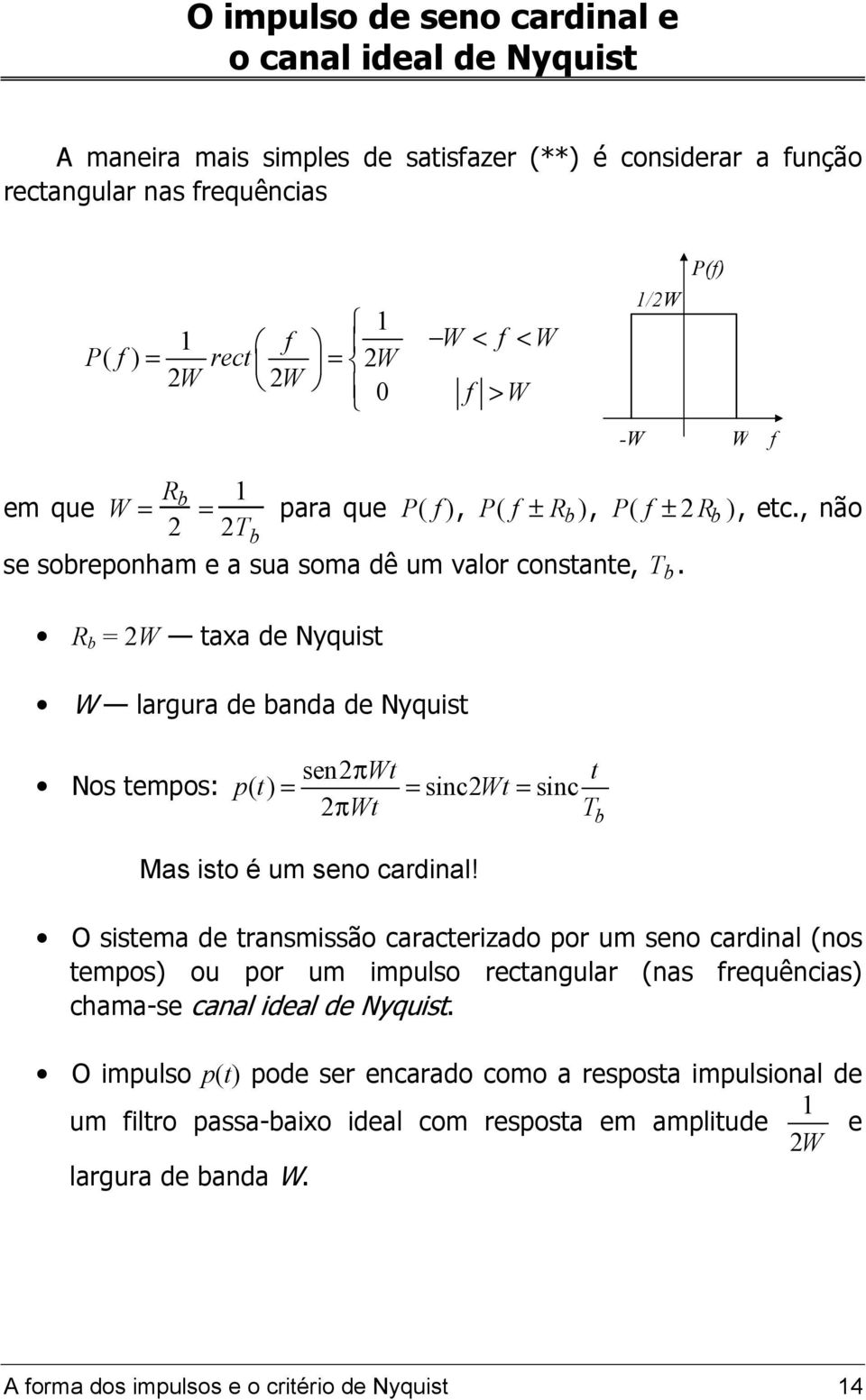 R = 2W taxa de Nyquist W largura de anda de Nyquist Nos tempos: sen2πwt t pt () = = sinc2wt= sinc πwt T 2 Mas isto é um seno cardinal!