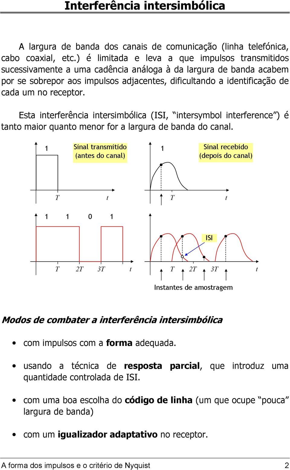 receptor. Esta interferência intersimólica (ISI, intersymol interference ) é tanto maior quanto menor for a largura de anda do canal.