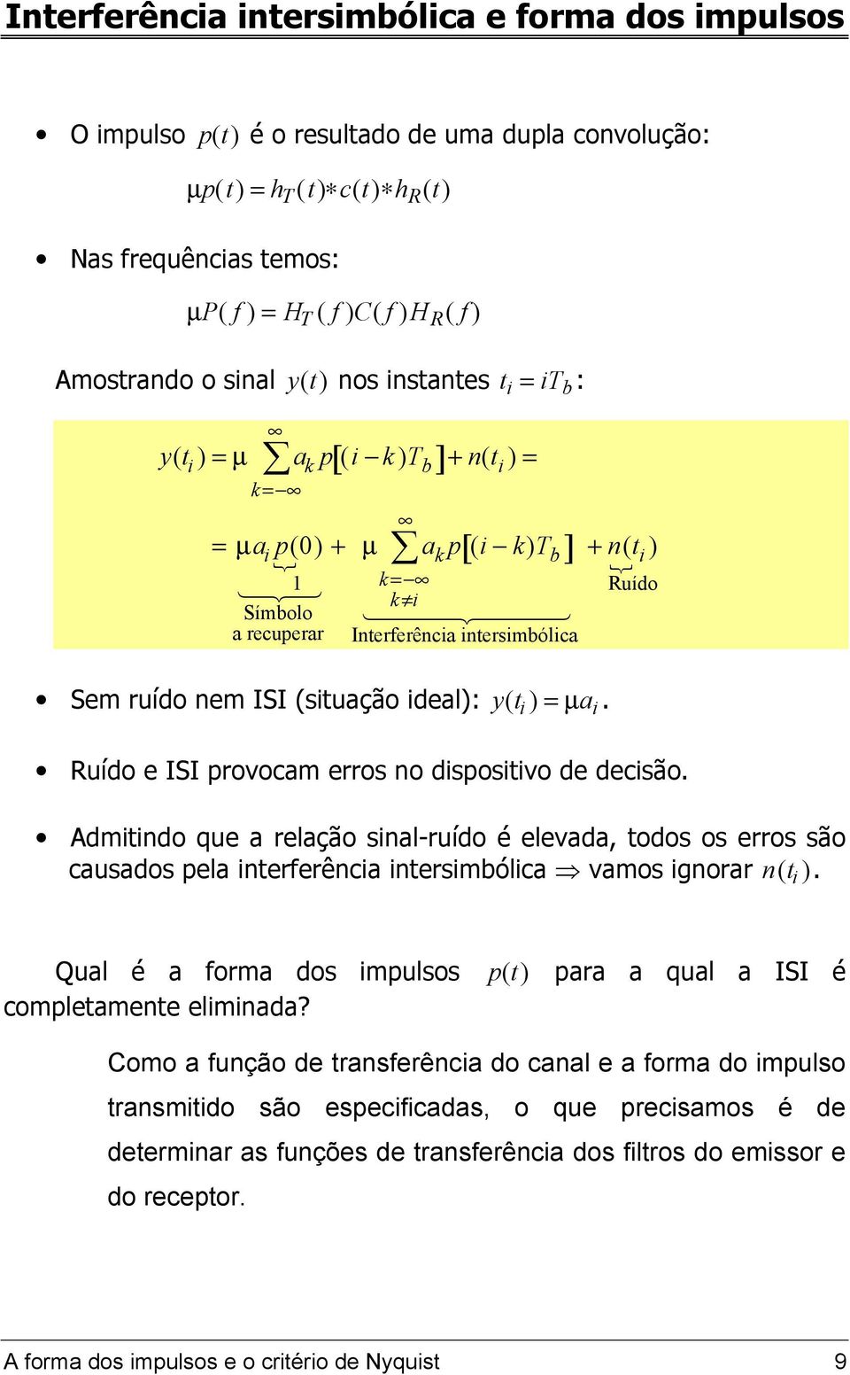 ruído nem ISI (situação ideal): y(t i ) = µa i. Ruído e ISI provocam erros no dispositivo de decisão.