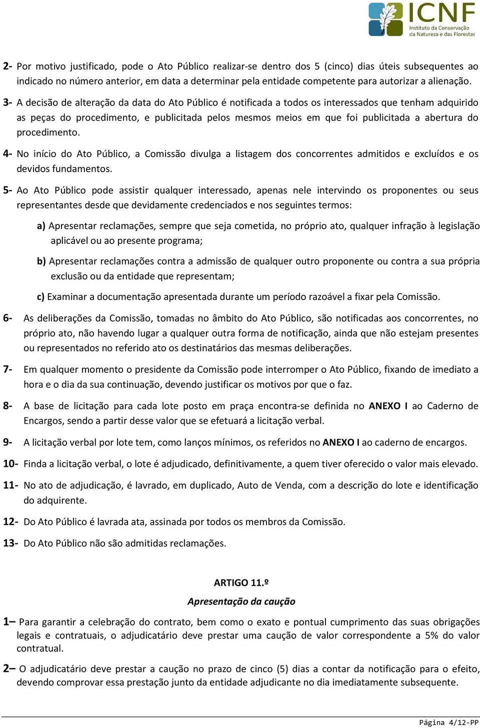 3- A decisão de alteração da data do Ato Público é notificada a todos os interessados que tenham adquirido as peças do procedimento, e publicitada pelos mesmos meios em que foi publicitada a abertura