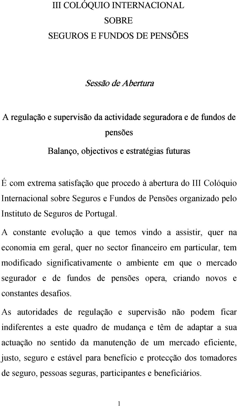 A constante evolução a que temos vindo a assistir, quer na economia em geral, quer no sector financeiro em particular, tem modificado significativamente o ambiente em que o mercado segurador e de