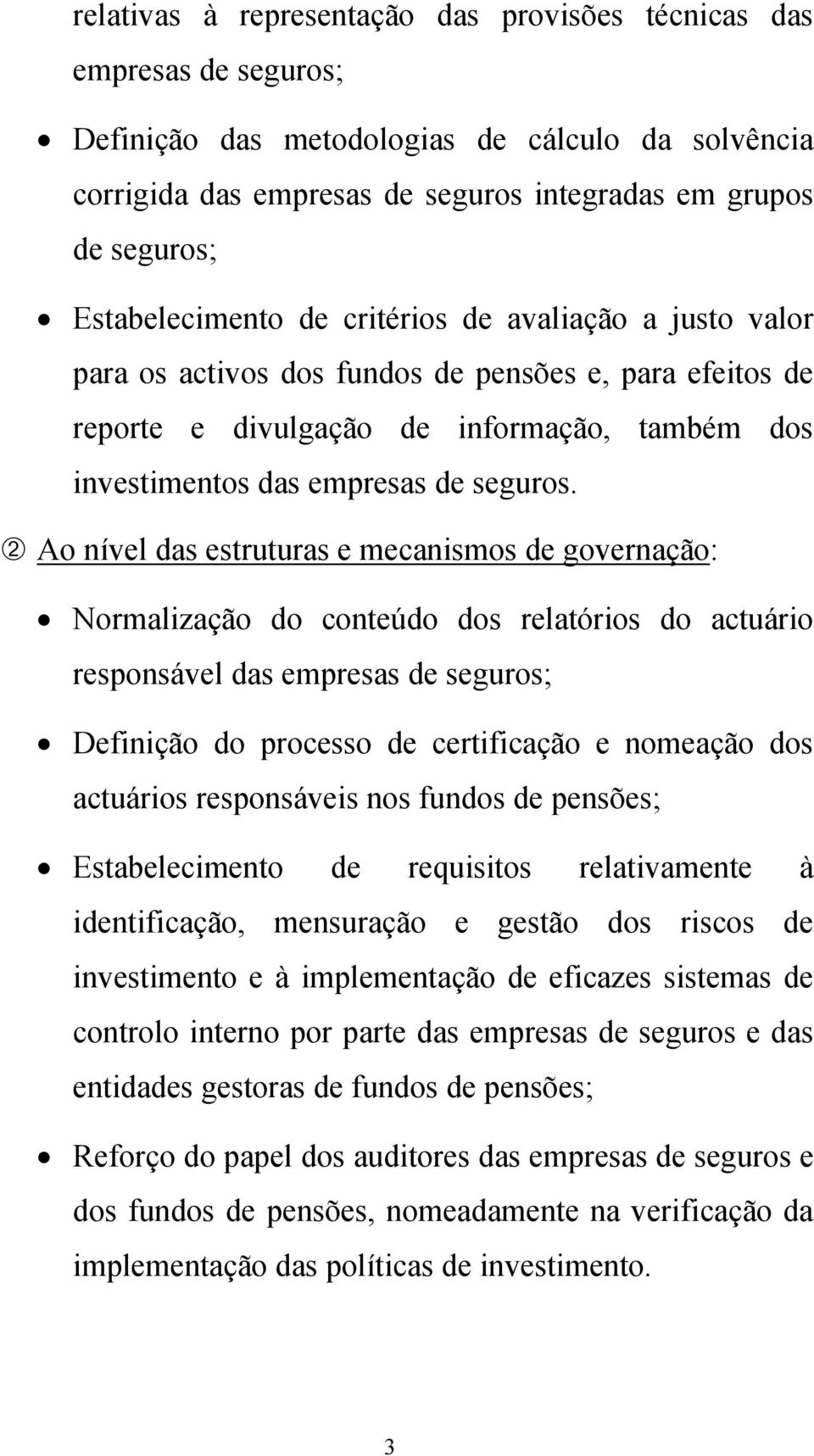 ➁ Ao nível das estruturas e mecanismos de governação: Normalização do conteúdo dos relatórios do actuário responsável das empresas de seguros; Definição do processo de certificação e nomeação dos