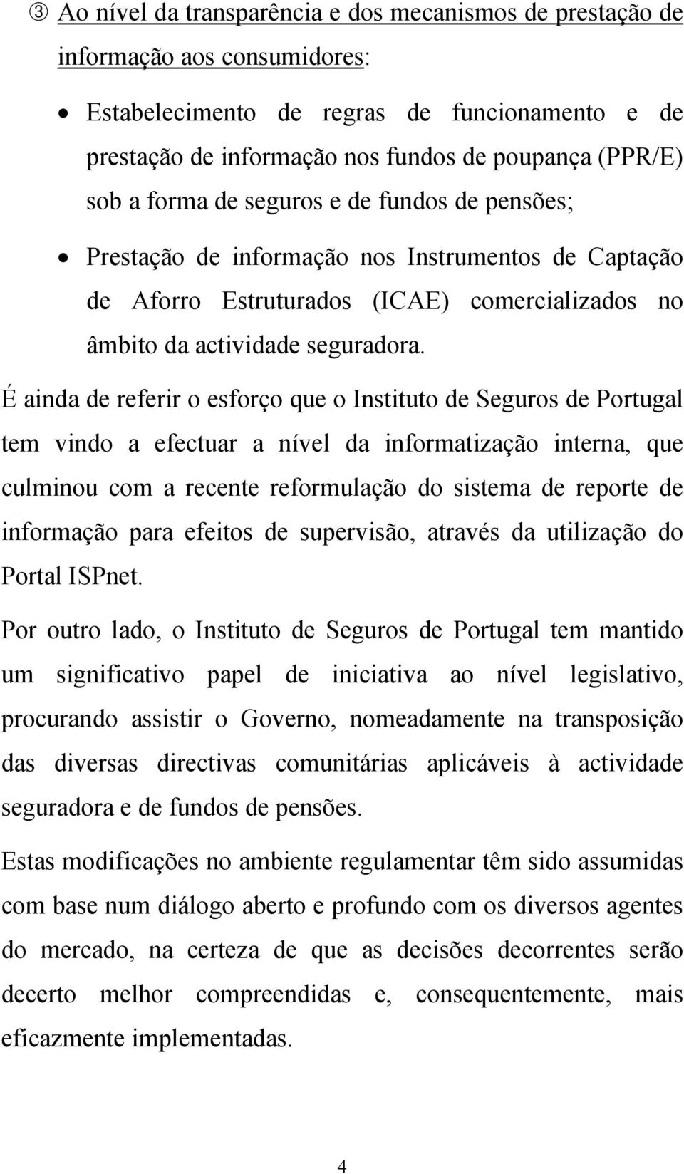 É ainda de referir o esforço que o Instituto de Seguros de Portugal tem vindo a efectuar a nível da informatização interna, que culminou com a recente reformulação do sistema de reporte de informação