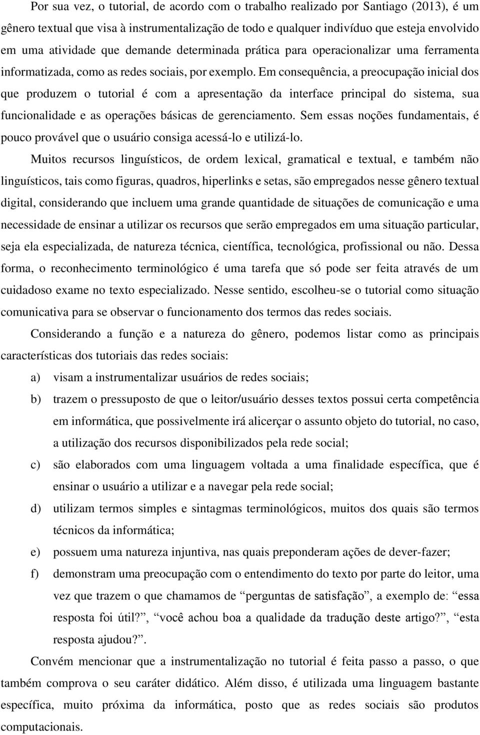 Em consequência, a preocupação inicial dos que produzem o tutorial é com a apresentação da interface principal do sistema, sua funcionalidade e as operações básicas de gerenciamento.