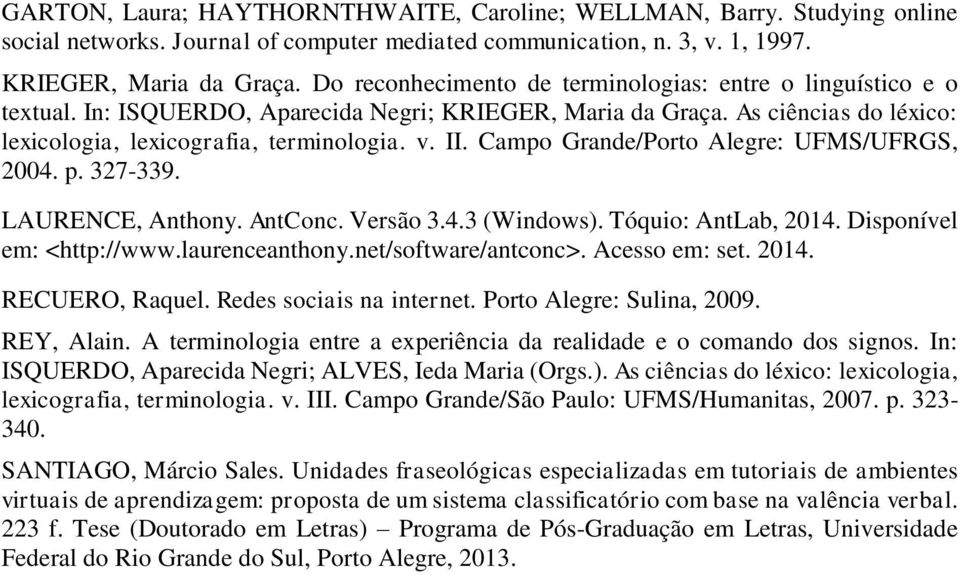 Campo Grande/Porto Alegre: UFMS/UFRGS, 2004. p. 327-339. LAURENCE, Anthony. AntConc. Versão 3.4.3 (Windows). Tóquio: AntLab, 2014. Disponível em: <http://www.laurenceanthony.net/software/antconc>.