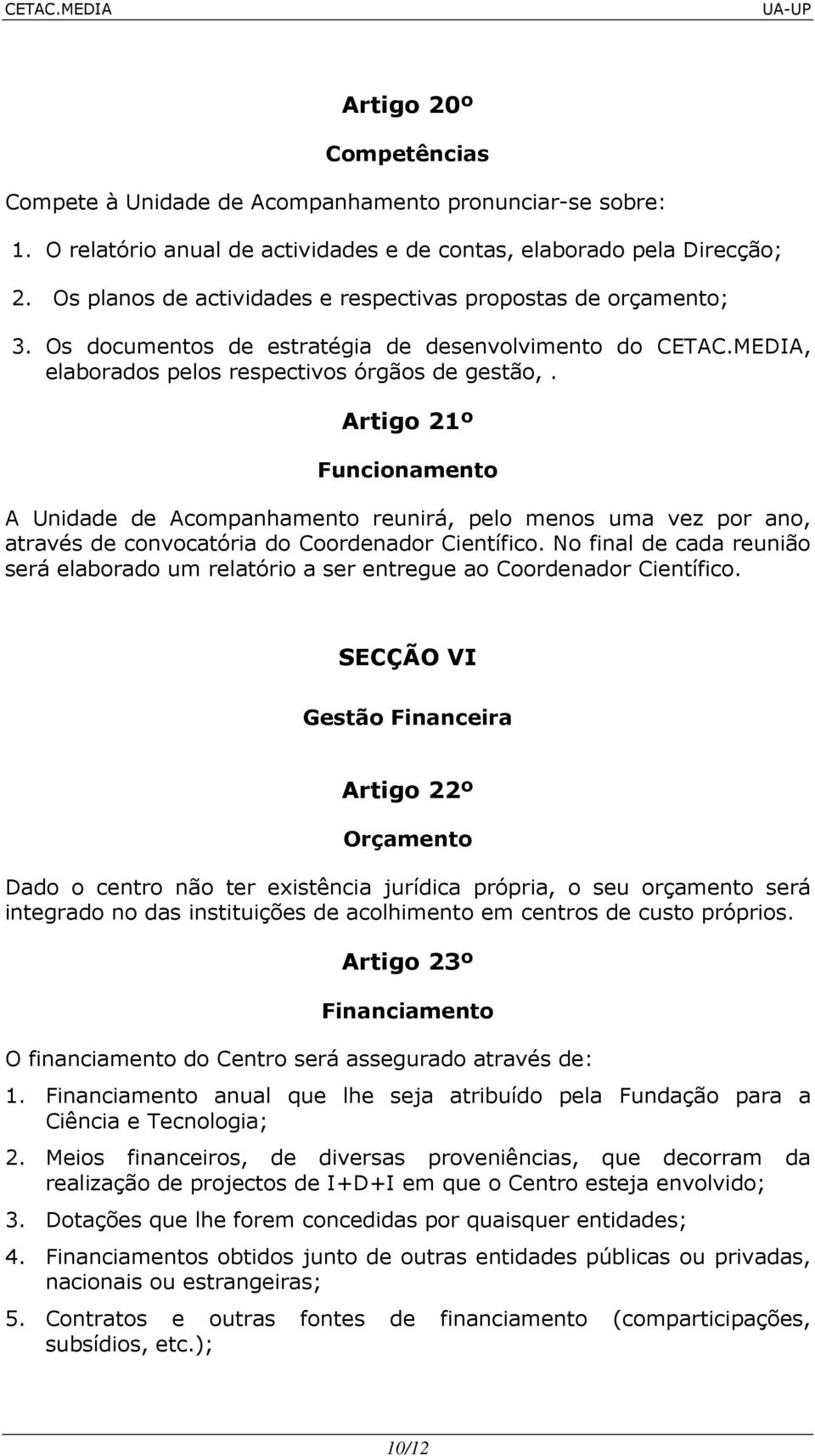 Artigo 21º Funcionamento A Unidade de Acompanhamento reunirá, pelo menos uma vez por ano, através de convocatória do Coordenador Científico.