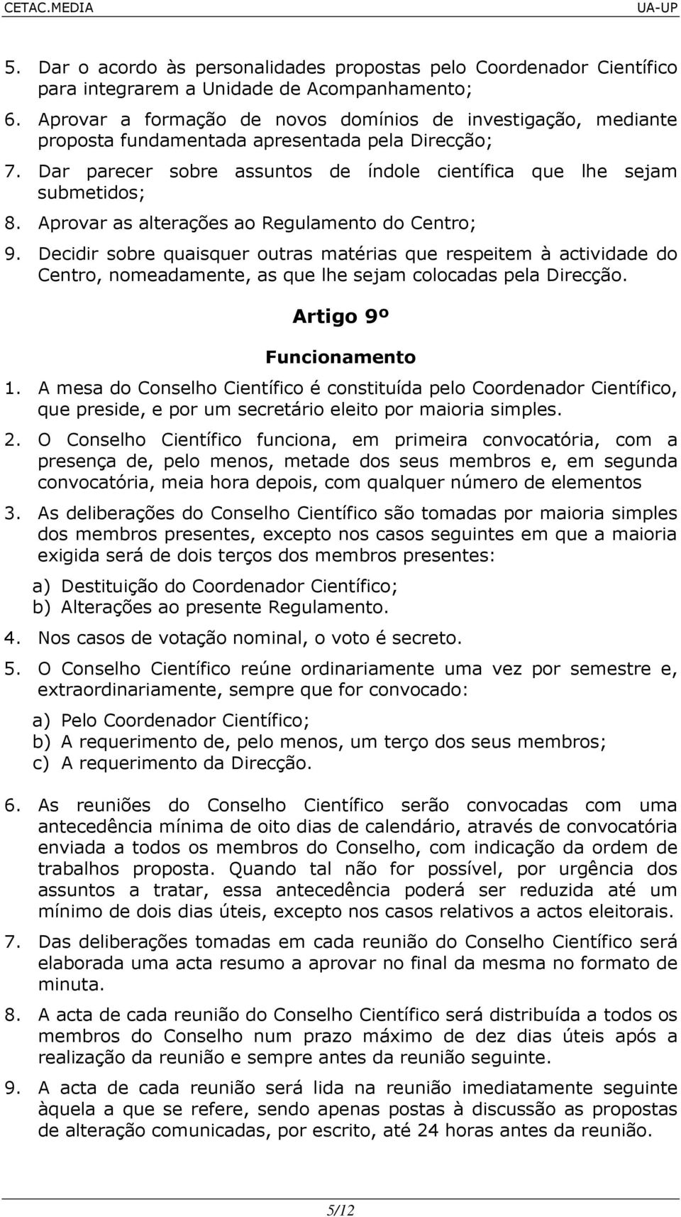 Aprovar as alterações ao Regulamento do Centro; 9. Decidir sobre quaisquer outras matérias que respeitem à actividade do Centro, nomeadamente, as que lhe sejam colocadas pela Direcção.