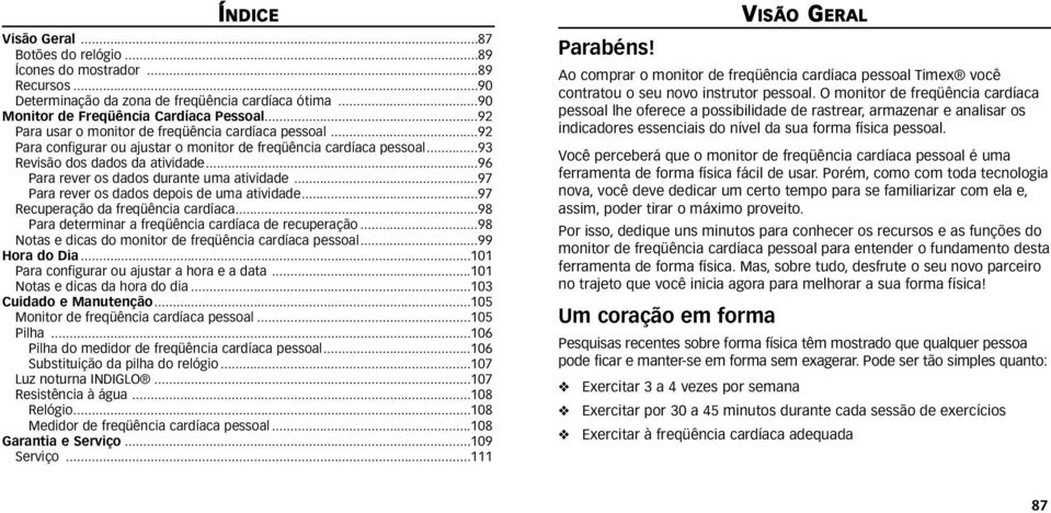 ..96 Para rever os dados durante uma atividade...97 Para rever os dados depois de uma atividade...97 Recuperação da freqüência cardíaca...98 Para determinar a freqüência cardíaca de recuperação.