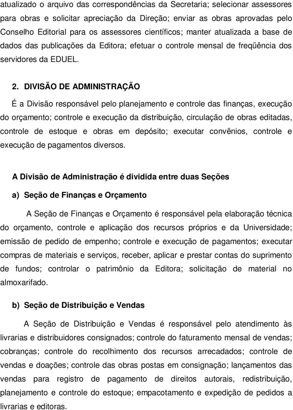 . DIVISÃO DE ADMINISTRAÇÃO É a Divisão responsável pelo planejamento e controle das finanças, execução do orçamento; controle e execução da distribuição, circulação de obras editadas, controle de