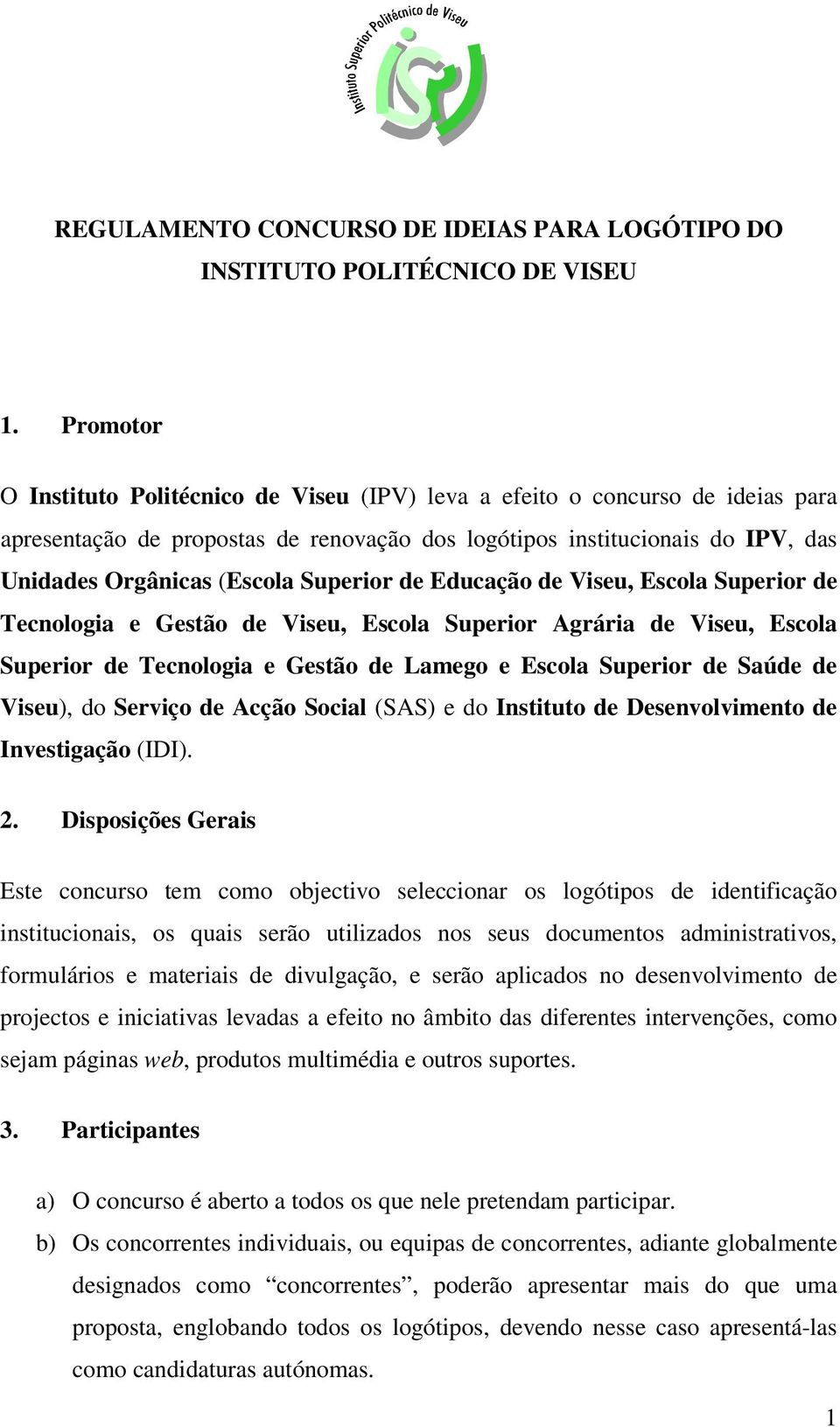 Superior de Educação de Viseu, Escola Superior de Tecnologia e Gestão de Viseu, Escola Superior Agrária de Viseu, Escola Superior de Tecnologia e Gestão de Lamego e Escola Superior de Saúde de