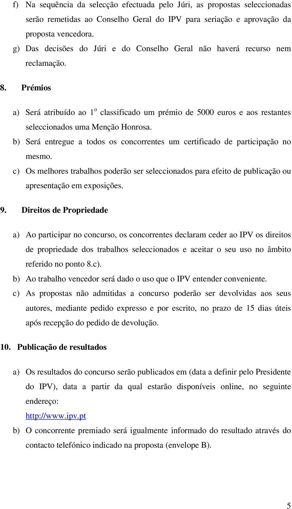 Prémios a) Será atribuído ao 1 o classificado um prémio de 5000 euros e aos restantes seleccionados uma Menção Honrosa.