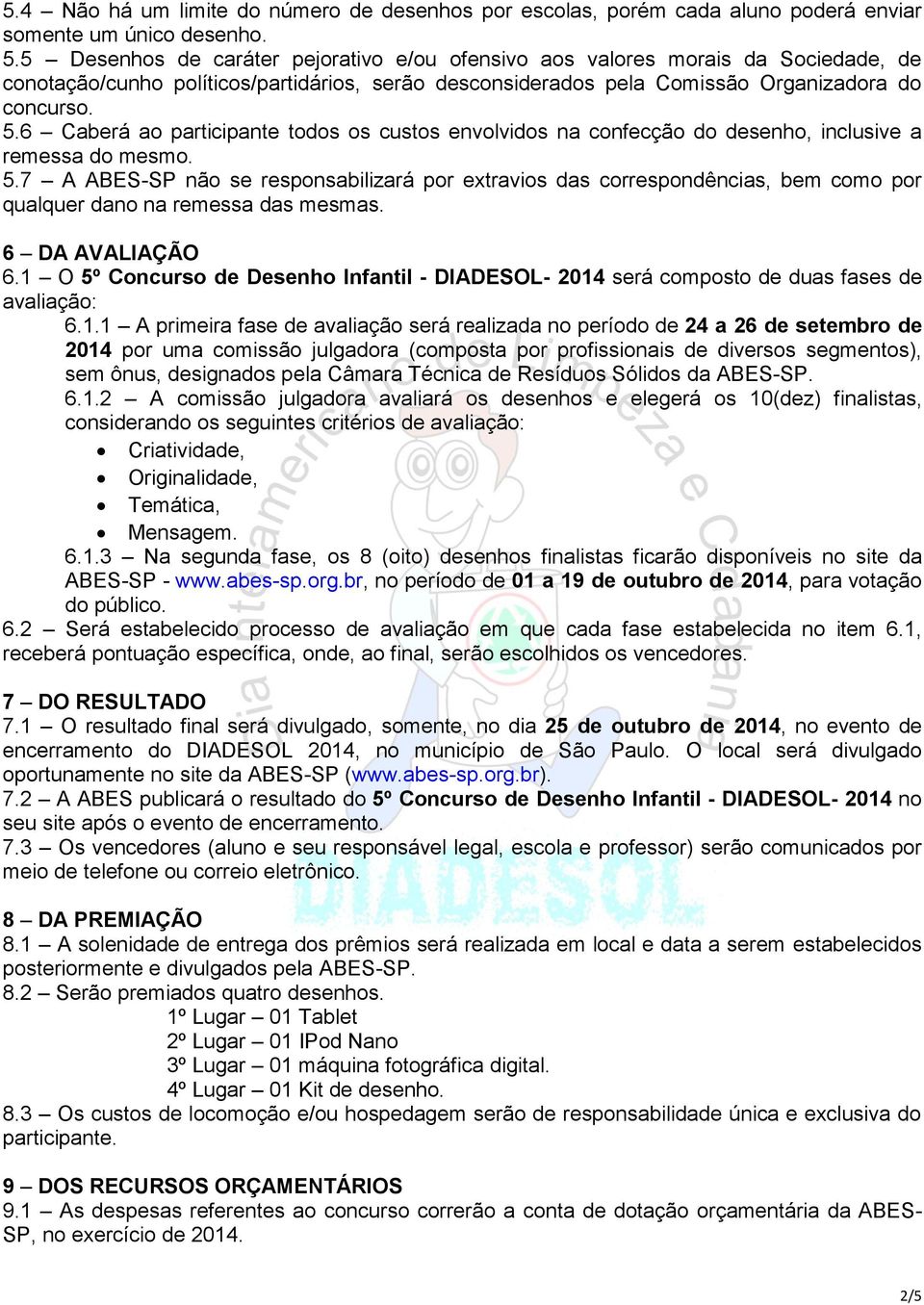 6 Caberá ao participante todos os custos envolvidos na confecção do desenho, inclusive a remessa do mesmo. 5.