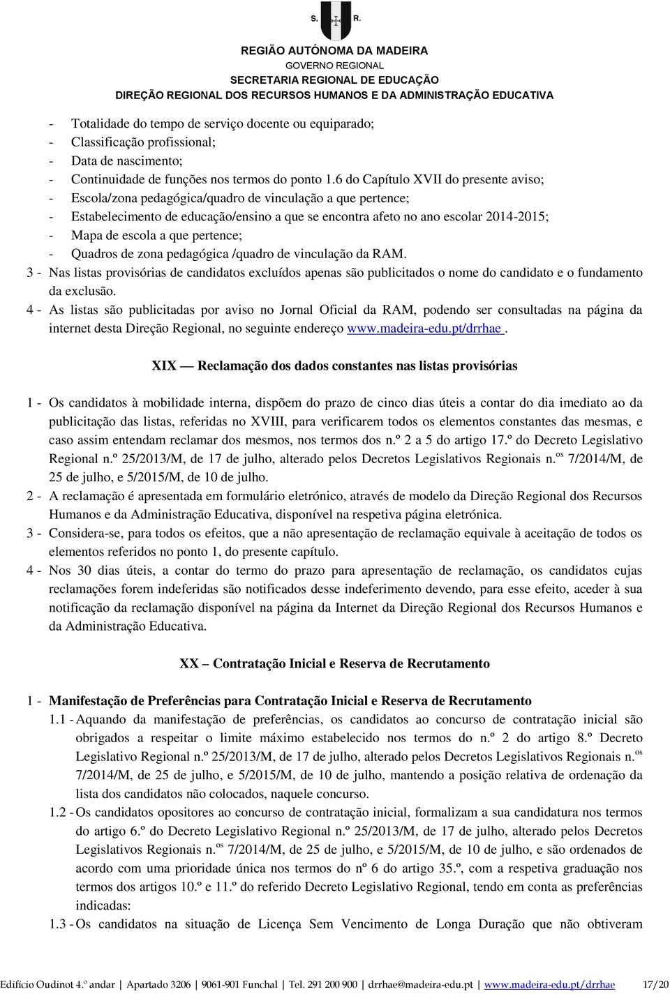 escola a que pertence; - Quadros de zona pedagógica /quadro de vinculação da RAM.