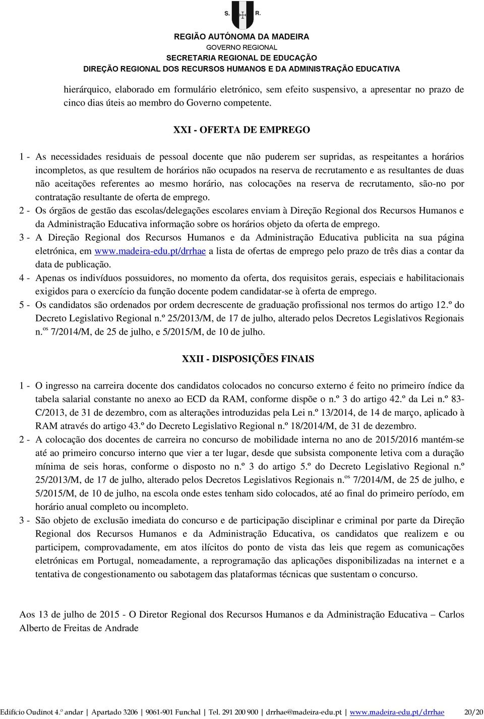 recrutamento e as resultantes de duas não aceitações referentes ao mesmo horário, nas colocações na reserva de recrutamento, são-no por contratação resultante de oferta de emprego.