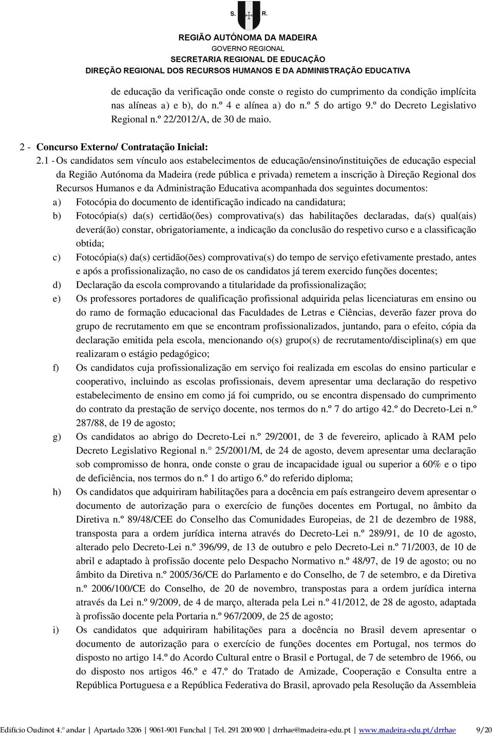 1 - Os candidatos sem vínculo aos estabelecimentos de educação/ensino/instituições de educação especial da Região Autónoma da Madeira (rede pública e privada) remetem a inscrição à Direção Regional