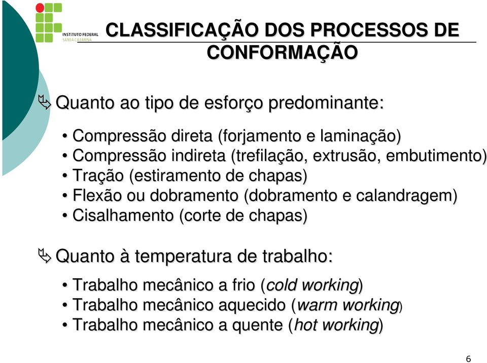 ou dobramento (dobramento e calandragem) Cisalhamento (corte de chapas) Quanto à temperatura de trabalho: Trabalho