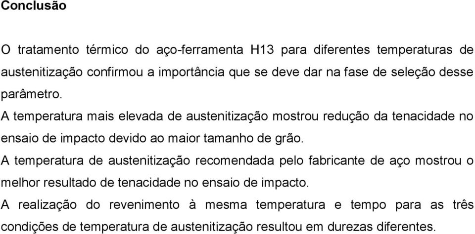 A temperatura mais elevada de austenitização mostrou redução da tenacidade no ensaio de impacto devido ao maior tamanho de grão.