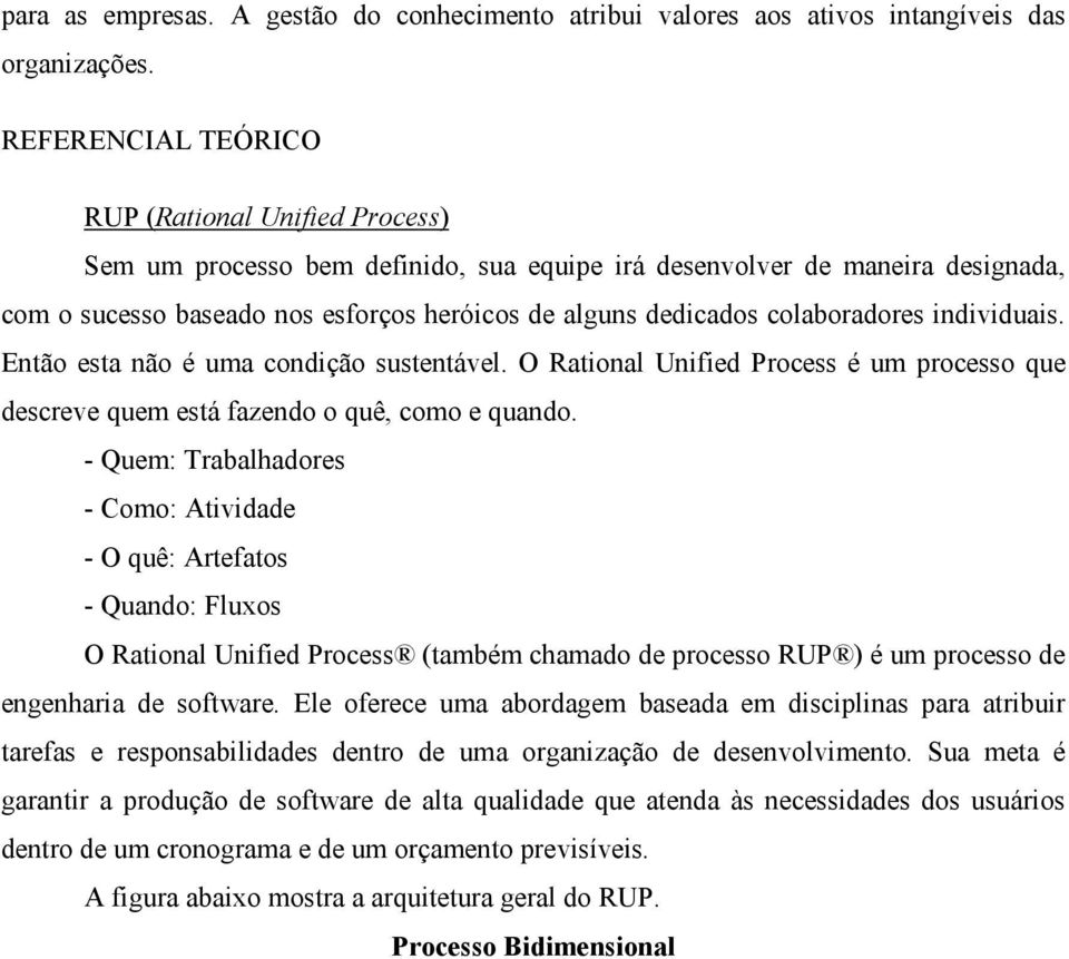 colaboradores individuais. Então esta não é uma condição sustentável. O Rational Unified Process é um processo que descreve quem está fazendo o quê, como e quando.