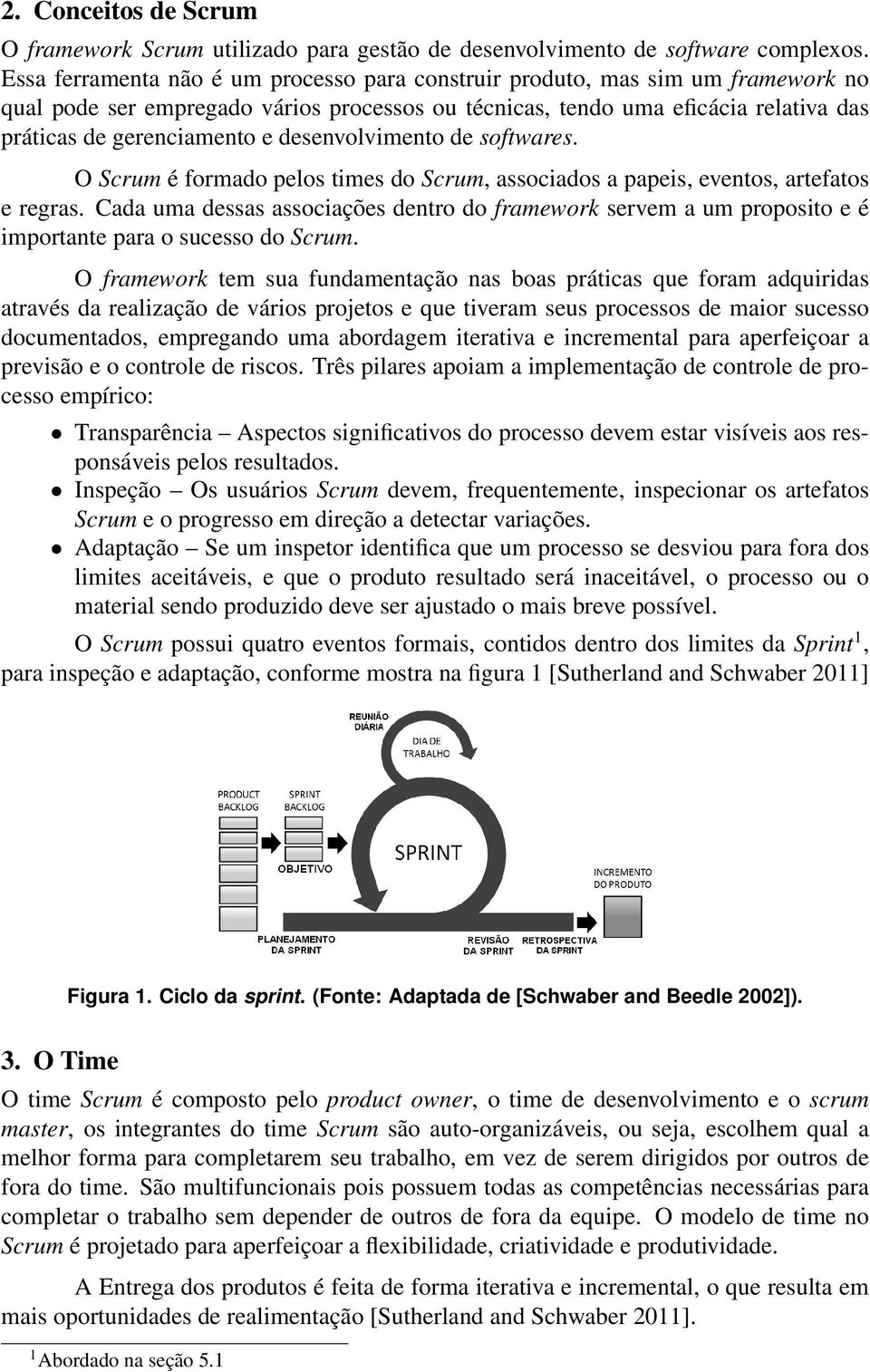 desenvolvimento de softwares. O Scrum é formado pelos times do Scrum, associados a papeis, eventos, artefatos e regras.