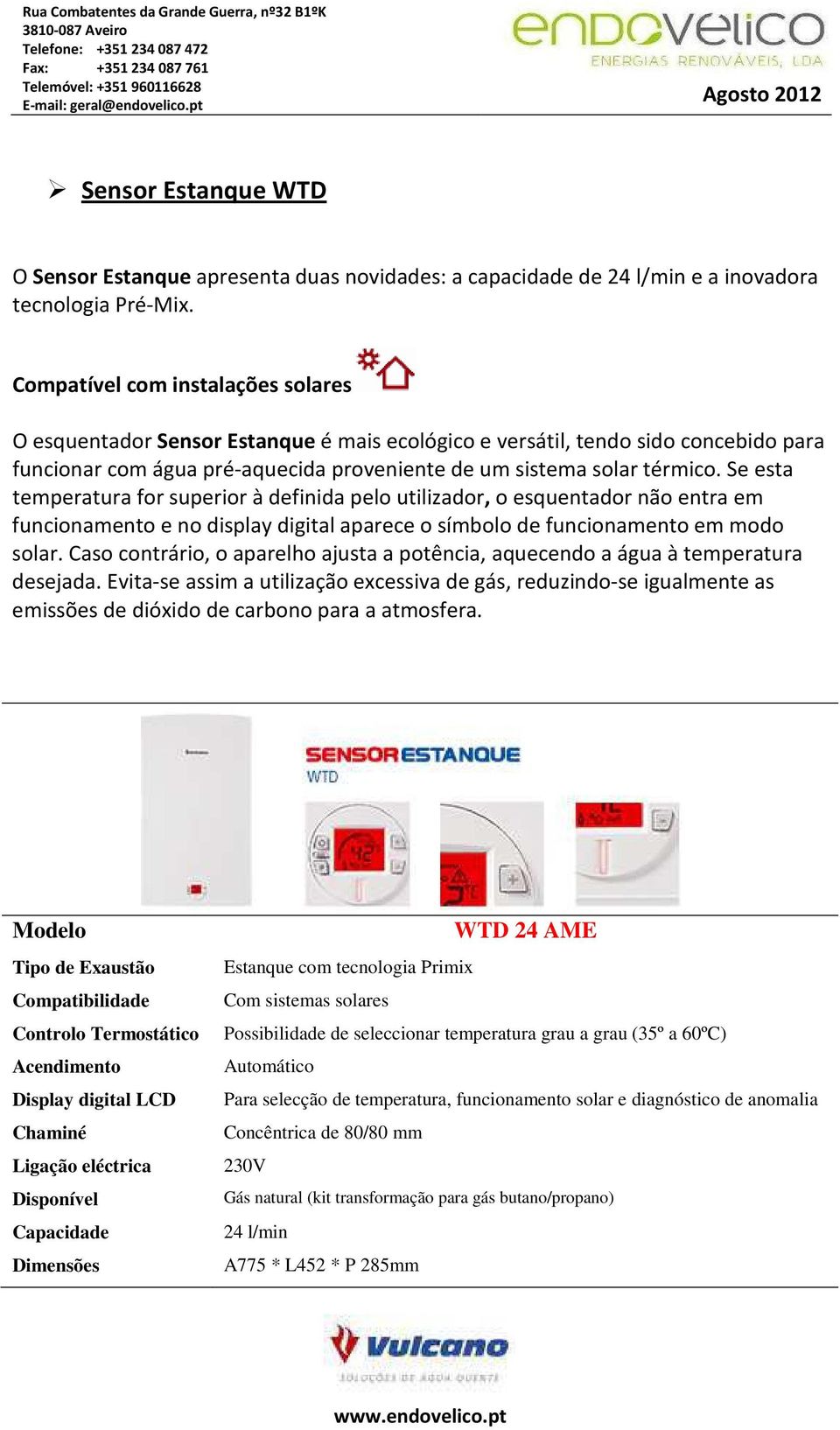 Se esta temperatura for superior à definida pelo utilizador, o esquentador não entra em funcionamento e no display digital aparece o símbolo de funcionamento em modo solar.