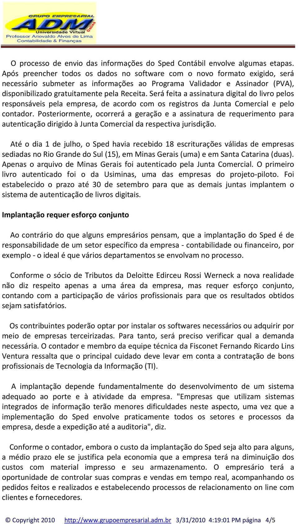 Será feita a assinatura digital do livro pelos responsáveis pela empresa, de acordo com os registros da Junta Comercial e pelo contador.