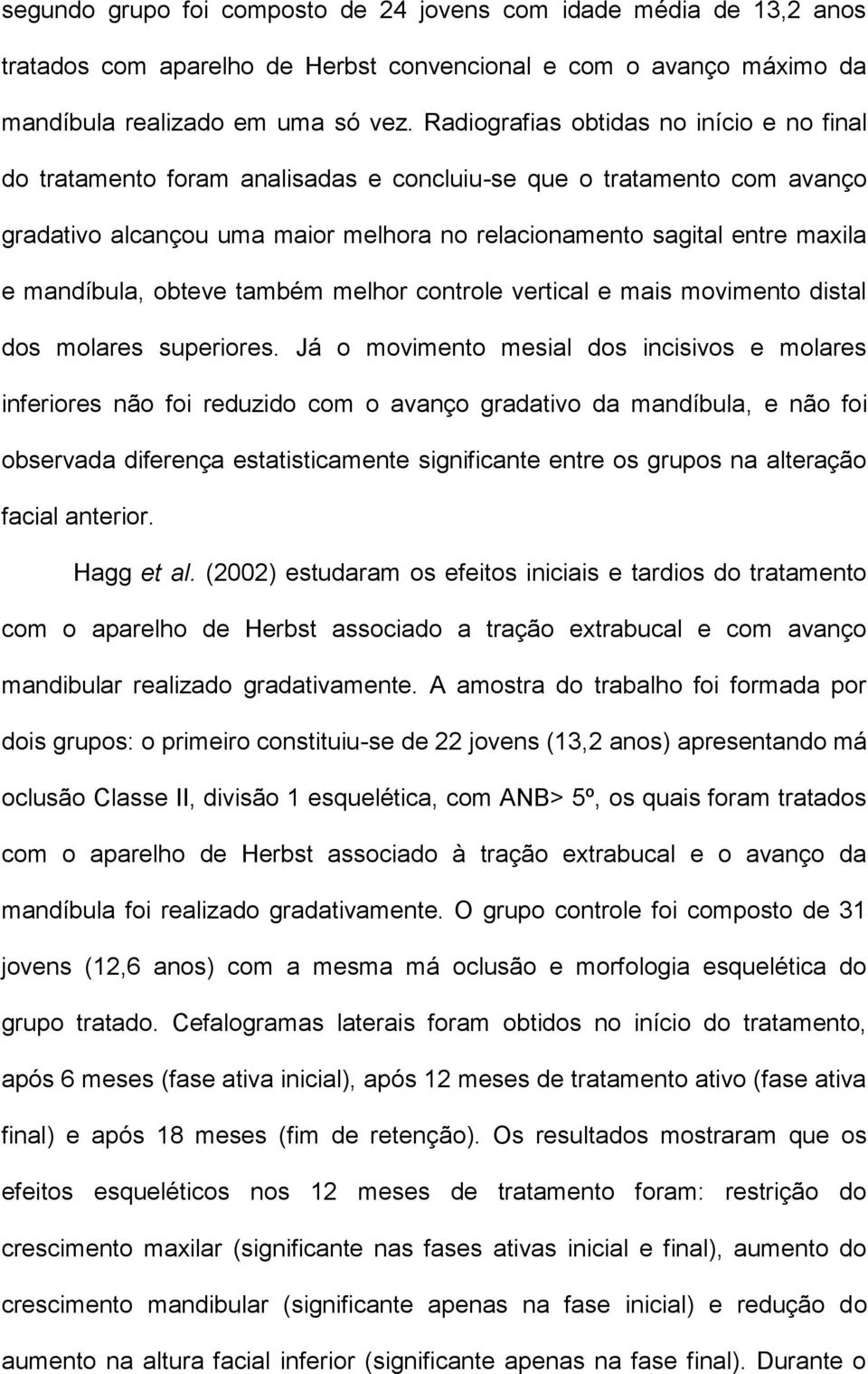 mandíbula, obteve também melhor controle vertical e mais movimento distal dos molares superiores.