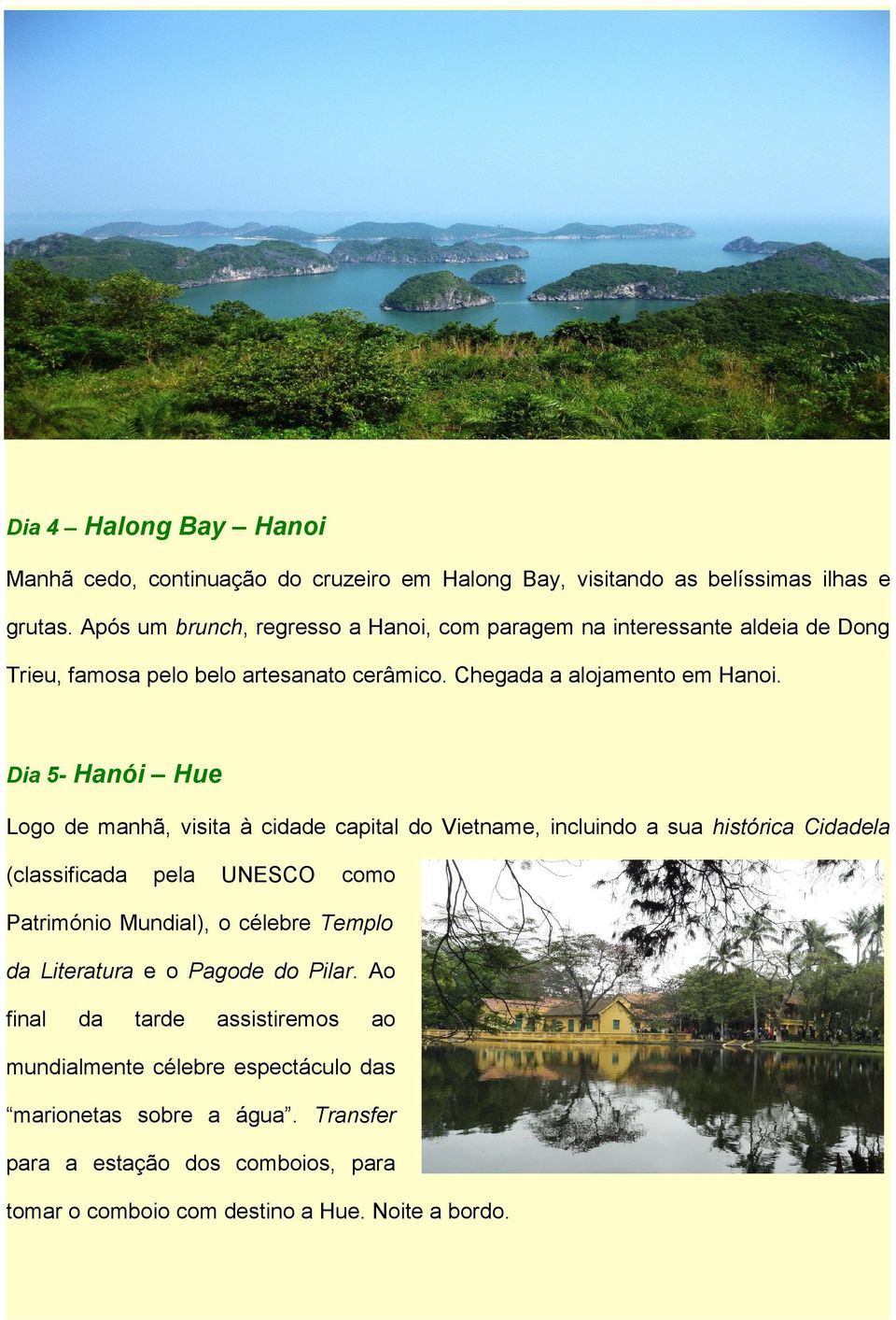 Dia 5- Hanói Hue Logo de manhã, visita à cidade capital do Vietname, incluindo a sua histórica Cidadela (classificada pela UNESCO como Património Mundial), o célebre