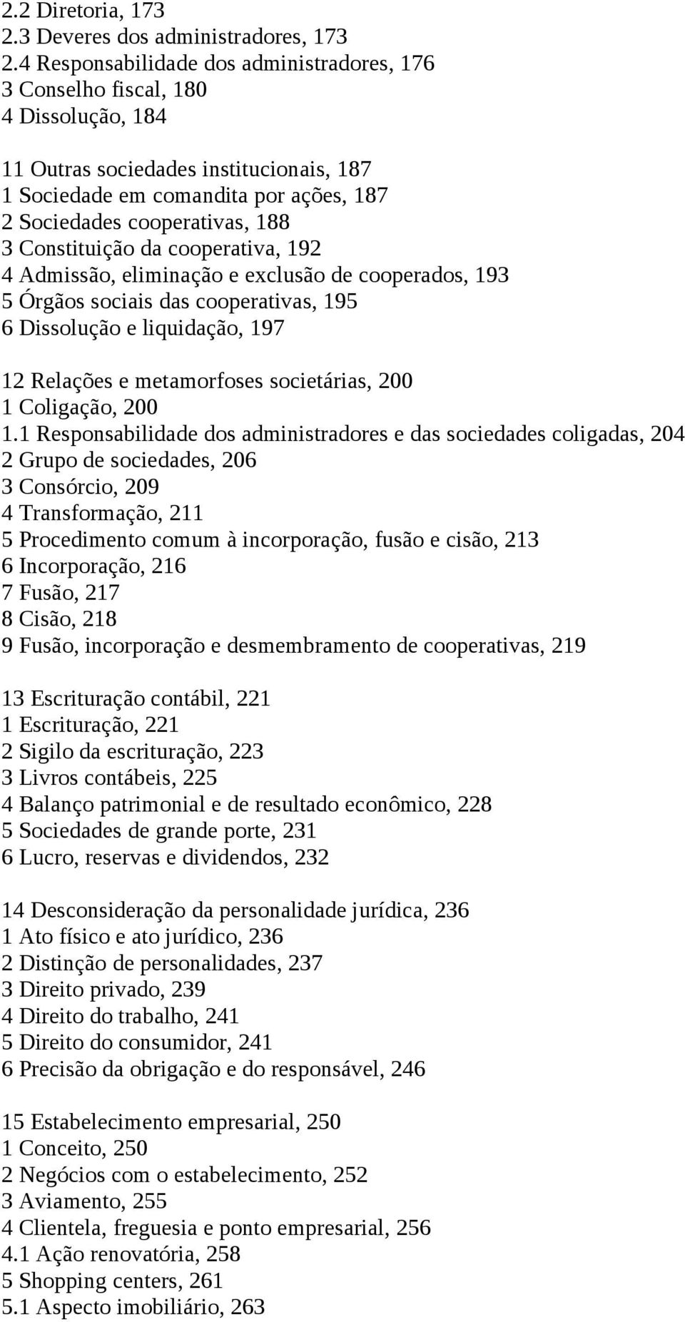 Constituição da cooperativa, 192 4 Admissão, eliminação e exclusão de cooperados, 193 5 Órgãos sociais das cooperativas, 195 6 Dissolução e liquidação, 197 12 Relações e metamorfoses societárias, 200