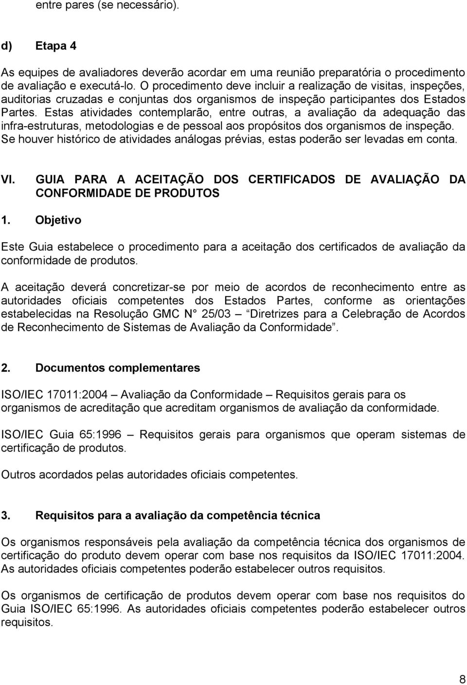 Estas atividades contemplarão, entre outras, a avaliação da adequação das infra-estruturas, metodologias e de pessoal aos propósitos dos organismos de inspeção.