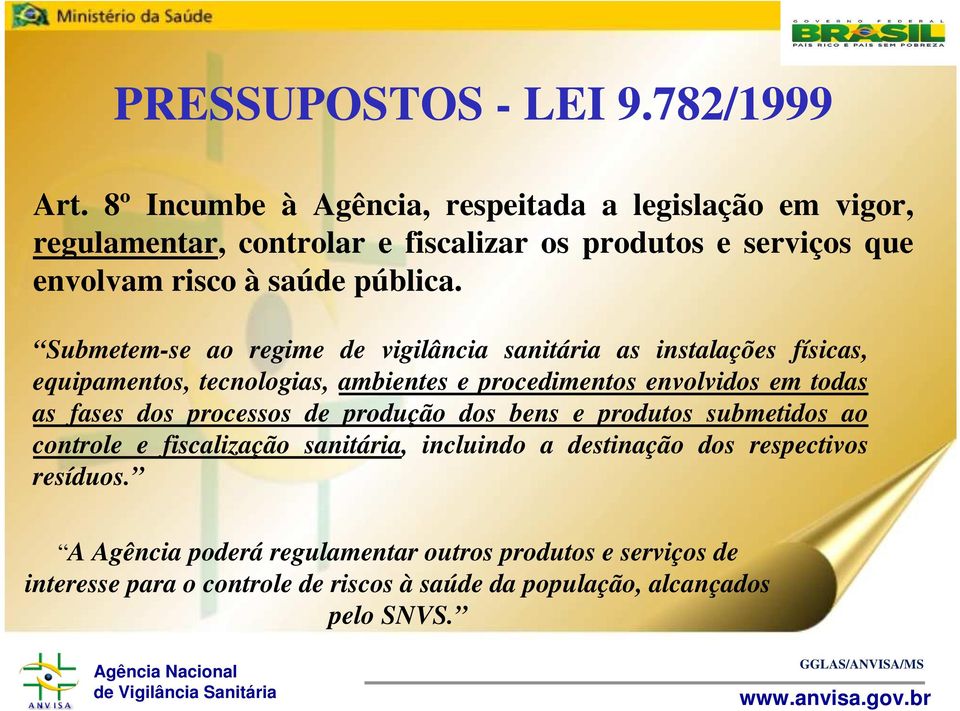 Submetem-se ao regime de vigilância sanitária as instalações físicas, equipamentos, tecnologias, ambientes e procedimentos envolvidos em todas as fases dos