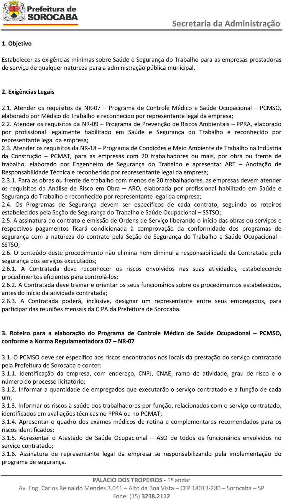 1. Atender os requisitos da NR-07 Programa de Controle Médico e Saúde Ocupacional PCMSO, elaborado por Médico do Trabalho e reconhecido por representante legal da empresa; 2.